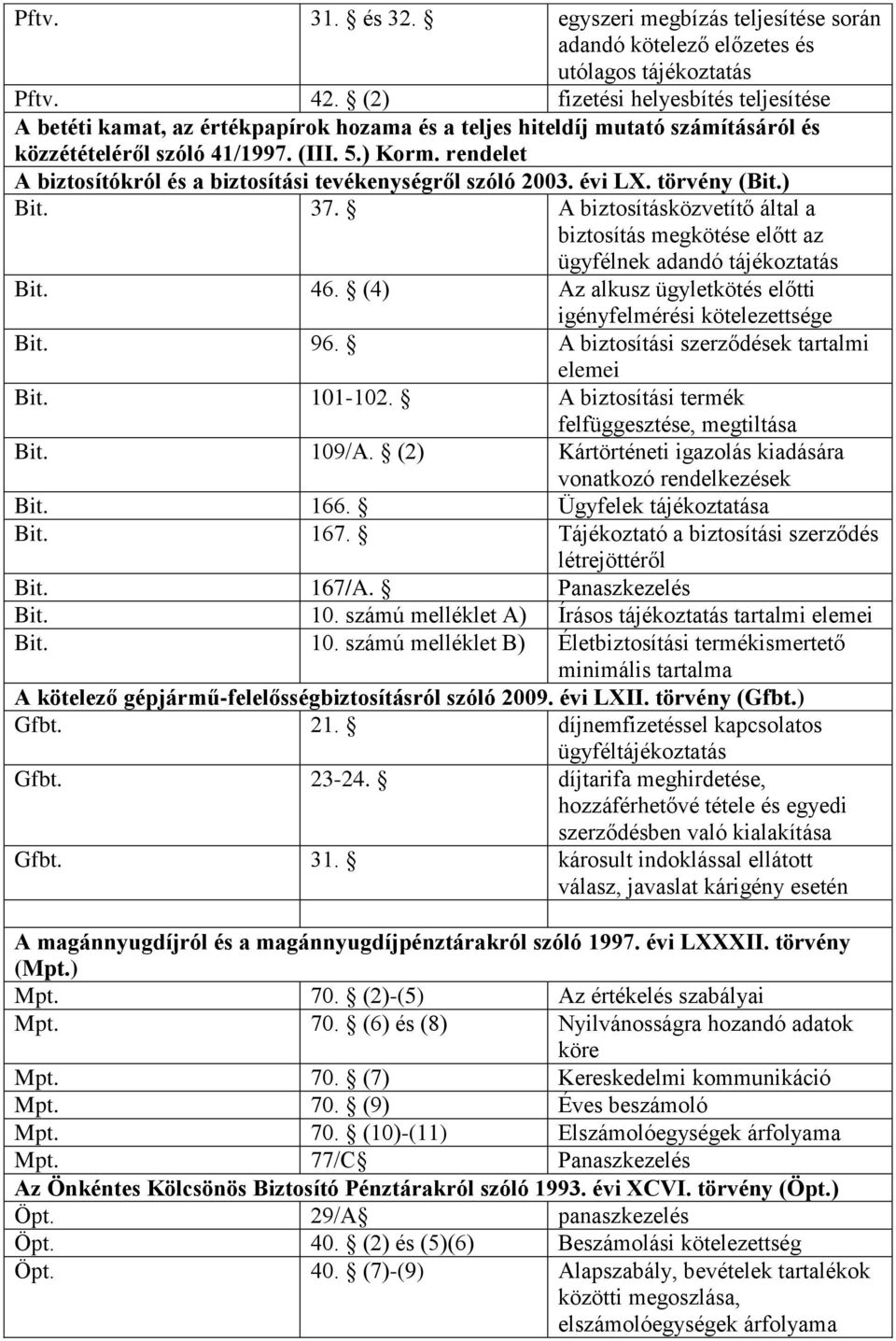 rendelet A biztosítókról és a biztosítási tevékenységről szóló 2003. évi LX. törvény (Bit.) Bit. 37. A biztosításközvetítő által a biztosítás megkötése előtt az ügyfélnek adandó Bit. 46.