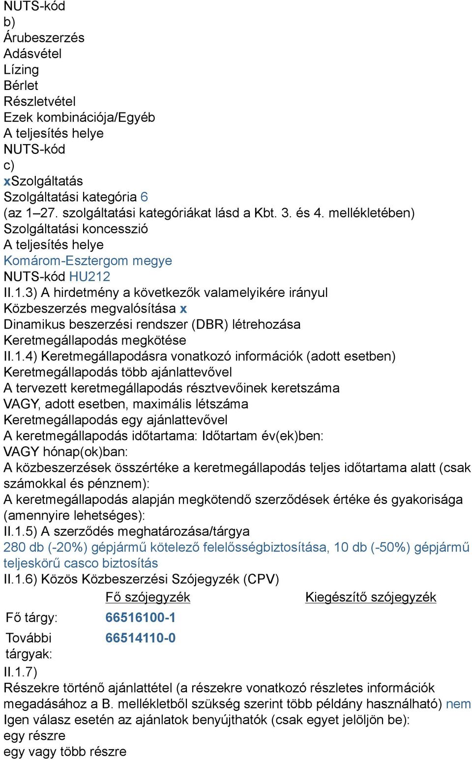 II.1.3) A hirdetmény a következők valamelyikére irányul Közbeszerzés megvalósítása x Dinamikus beszerzési rendszer (DBR) létrehozása Keretmegállapodás megkötése II.1.4) Keretmegállapodásra vonatkozó