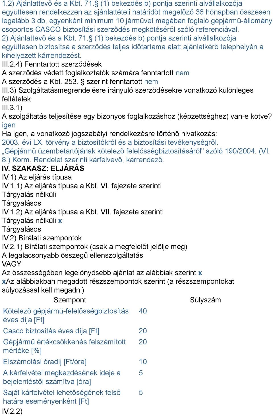 gépjármű-állomány csoportos CASCO biztosítási szerződés megkötéséről szóló referenciával. 2) Ajánlattevő és a Kbt. 71.