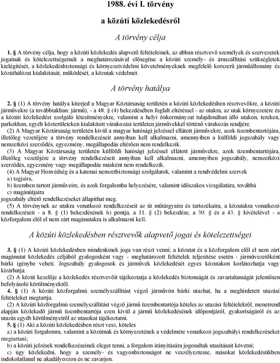 áruszállítási szükségletek kielégítését, a közlekedésbiztonsági és környezetvédelmi követelményeknek megfelelő korszerű járműállomány és közúthálózat kialakítását, működését, a közutak védelmét.