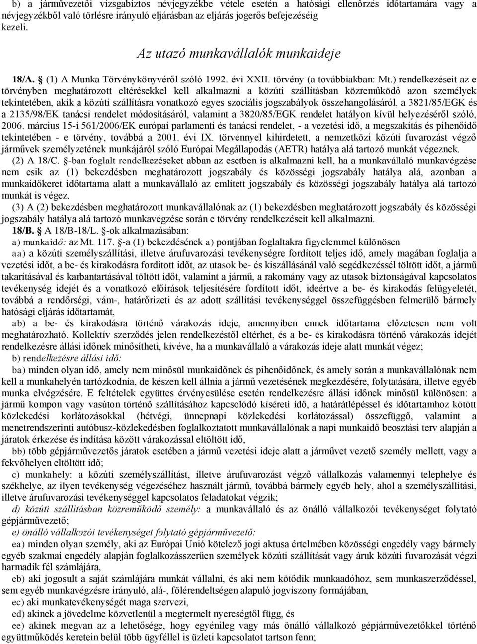 ) rendelkezéseit az e törvényben meghatározott eltérésekkel kell alkalmazni a közúti szállításban közreműködő azon személyek tekintetében, akik a közúti szállításra vonatkozó egyes szociális