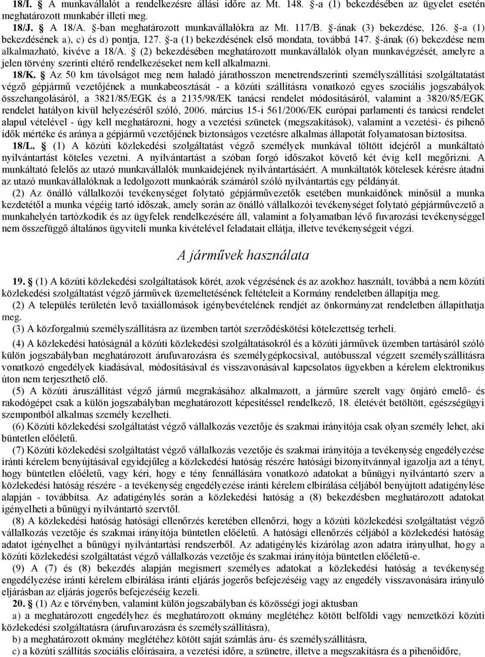 (2) bekezdésében meghatározott munkavállalók olyan munkavégzését, amelyre a jelen törvény szerinti eltérő rendelkezéseket nem kell alkalmazni. 18/K.