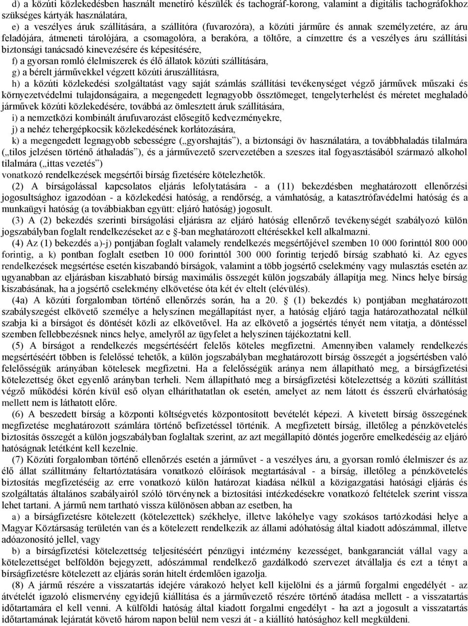 kinevezésére és képesítésére, f) a gyorsan romló élelmiszerek és élő állatok közúti szállítására, g) a bérelt járművekkel végzett közúti áruszállításra, h) a közúti közlekedési szolgáltatást vagy