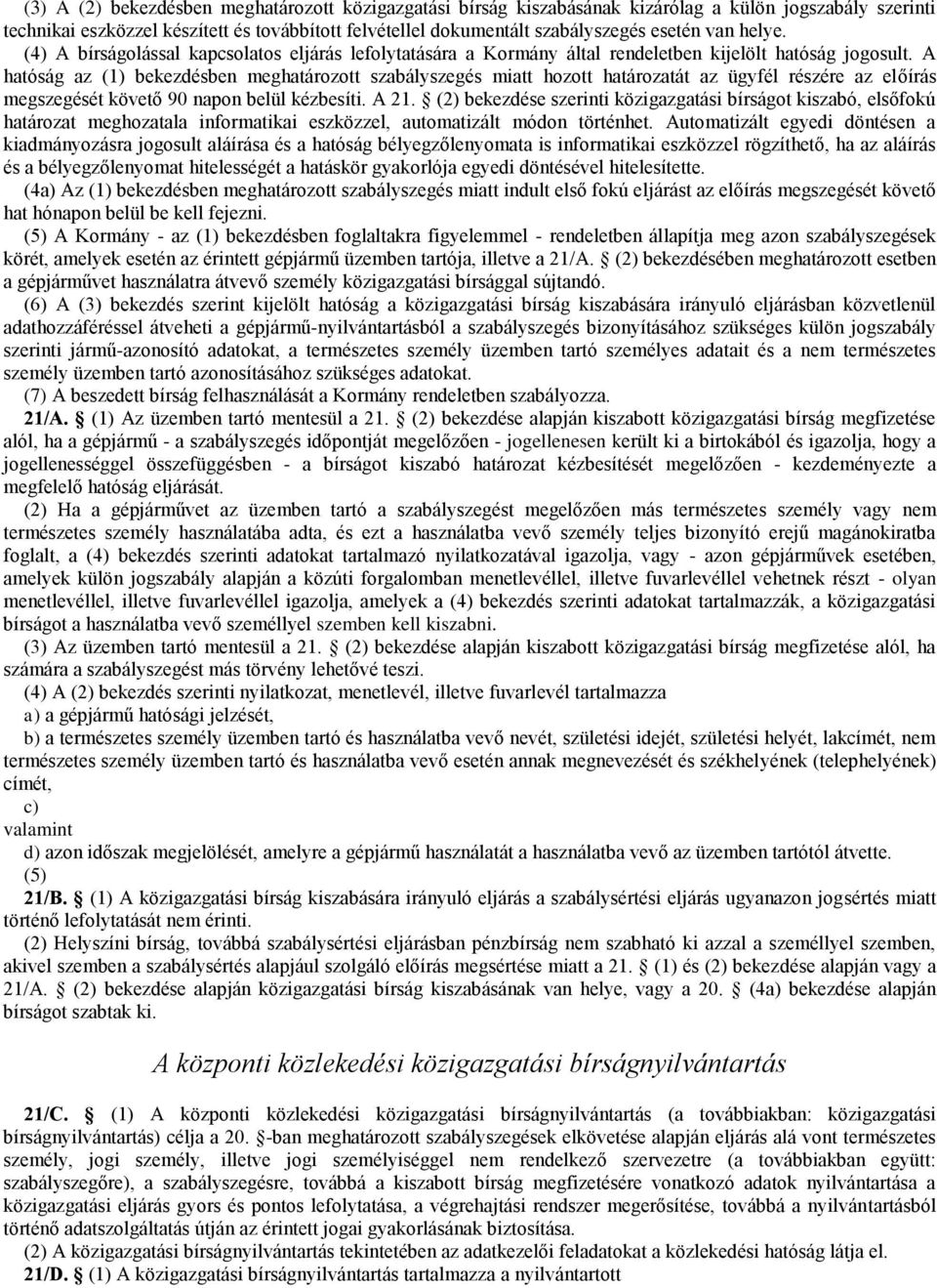 A hatóság az (1) bekezdésben meghatározott szabályszegés miatt hozott határozatát az ügyfél részére az előírás megszegését követő 90 napon belül kézbesíti. A 21.