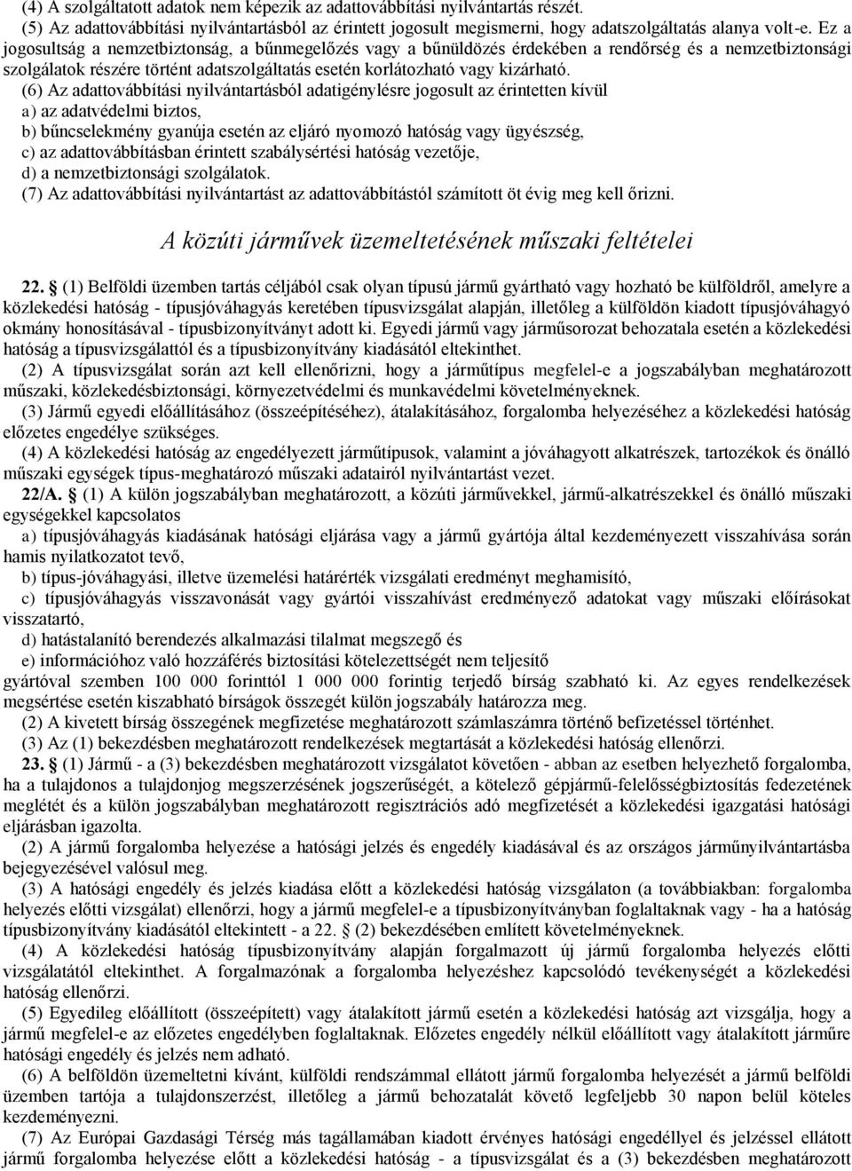 (6) Az adattovábbítási nyilvántartásból adatigénylésre jogosult az érintetten kívül a) az adatvédelmi biztos, b) bűncselekmény gyanúja esetén az eljáró nyomozó hatóság vagy ügyészség, c) az