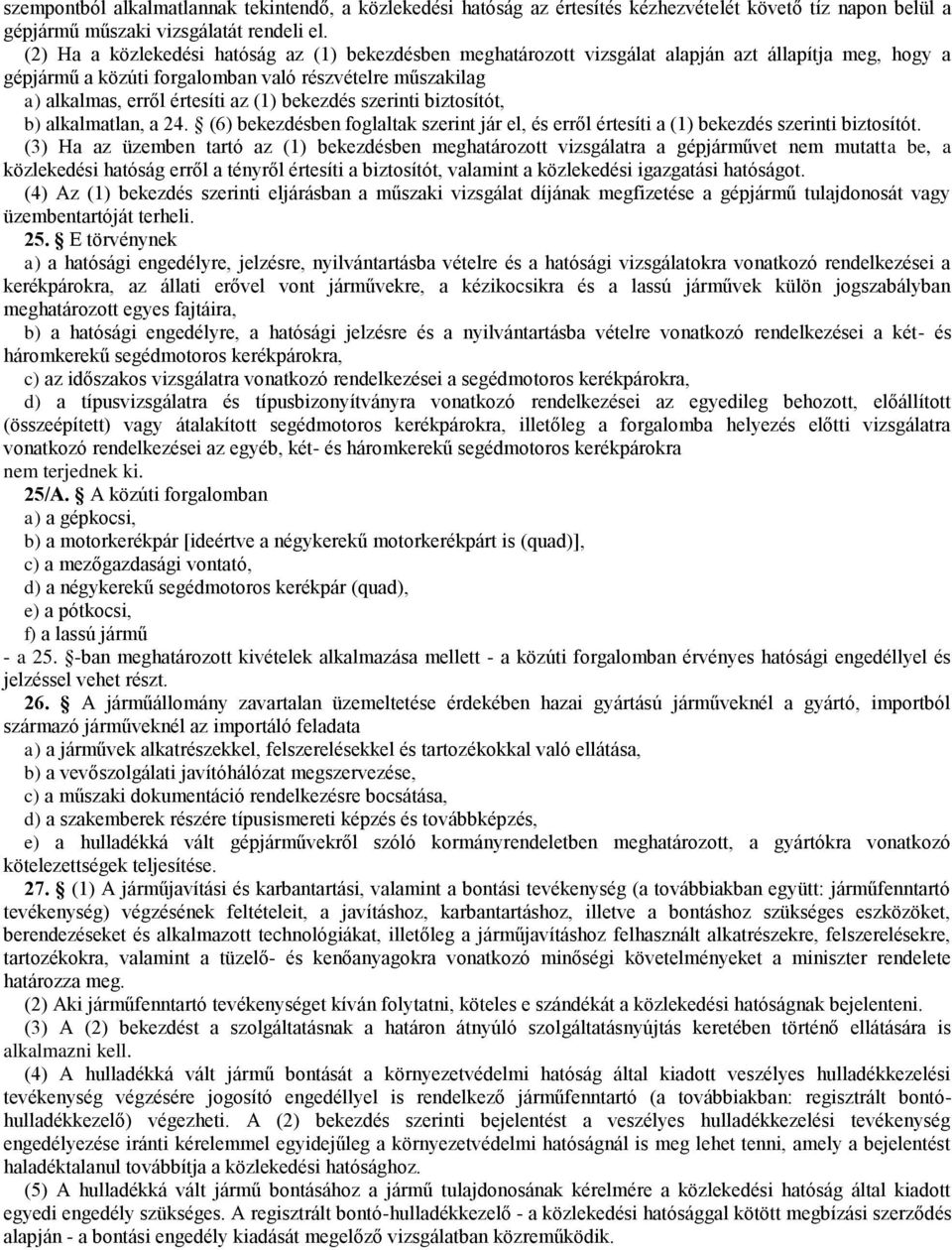 bekezdés szerinti biztosítót, b) alkalmatlan, a 24. (6) bekezdésben foglaltak szerint jár el, és erről értesíti a (1) bekezdés szerinti biztosítót.