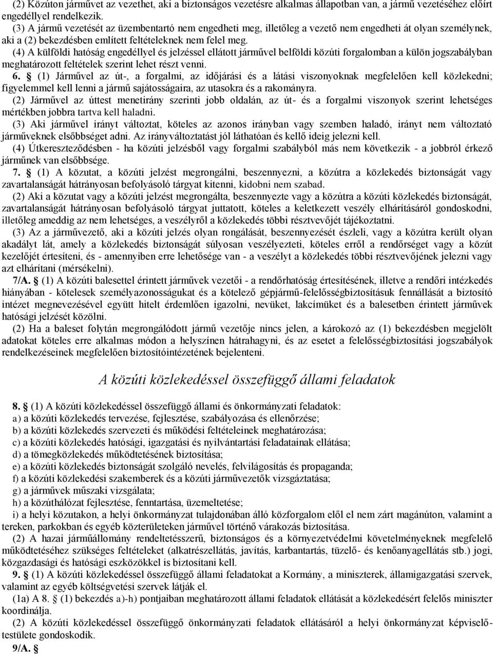 (4) A külföldi hatóság engedéllyel és jelzéssel ellátott járművel belföldi közúti forgalomban a külön jogszabályban meghatározott feltételek szerint lehet részt venni. 6.