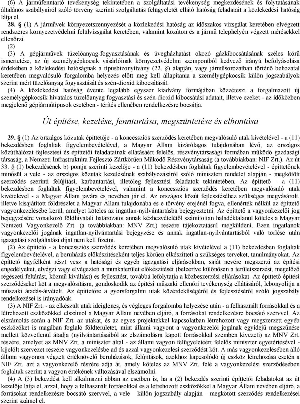 (1) A járművek környezetszennyezését a közlekedési hatóság az időszakos vizsgálat keretében elvégzett rendszeres környezetvédelmi felülvizsgálat keretében, valamint közúton és a jármű telephelyén