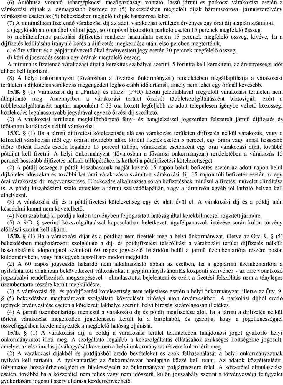 (7) A minimálisan fizetendő várakozási díj az adott várakozási területen érvényes egy órai díj alapján számított, a) jegykiadó automatából váltott jegy, sorompóval biztosított parkoló esetén 15