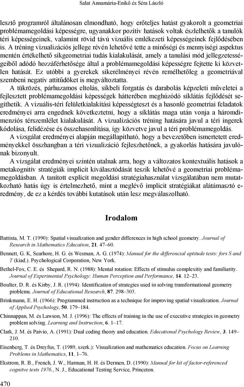 A tréning vizualizációs jellege révén lehetővé tette a minőségi és mennyiségi aspektus mentén értékelhető síkgeometriai tudás kialakulását, amely a tanulási mód jellegzetességeiből adódó
