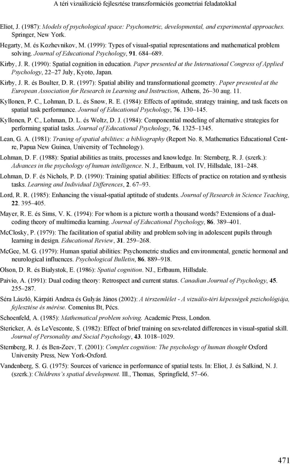 (1990): Spatial cognition in education. Paper presented at the International Congress of Applied Psychology, 22 27 July, Kyoto, Japan. Kirby, J. R.
