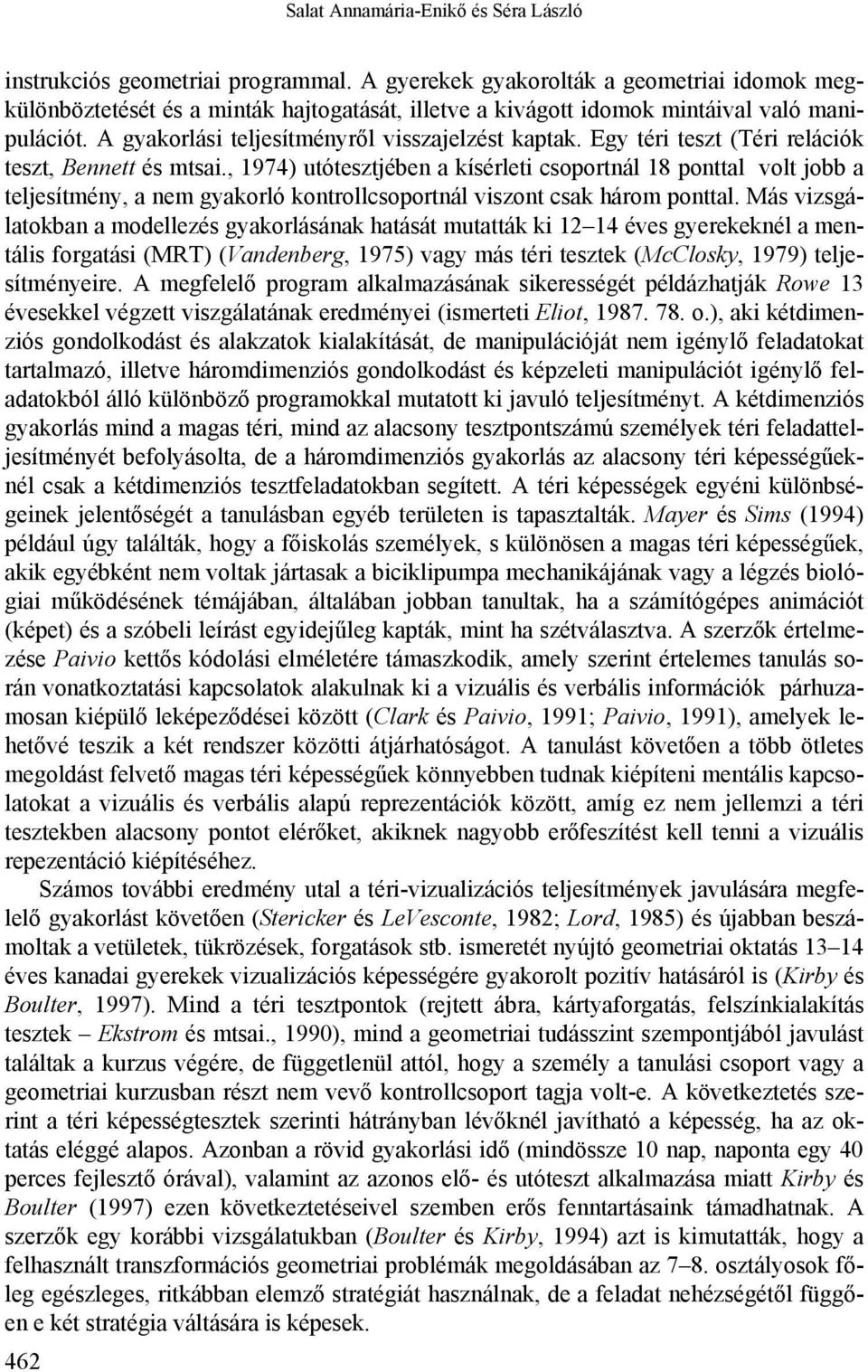 Egy téri teszt (Téri relációk teszt, Bennett és mtsai., 1974) utótesztjében a kísérleti csoportnál 18 ponttal volt jobb a teljesítmény, a nem gyakorló kontrollcsoportnál viszont csak három ponttal.