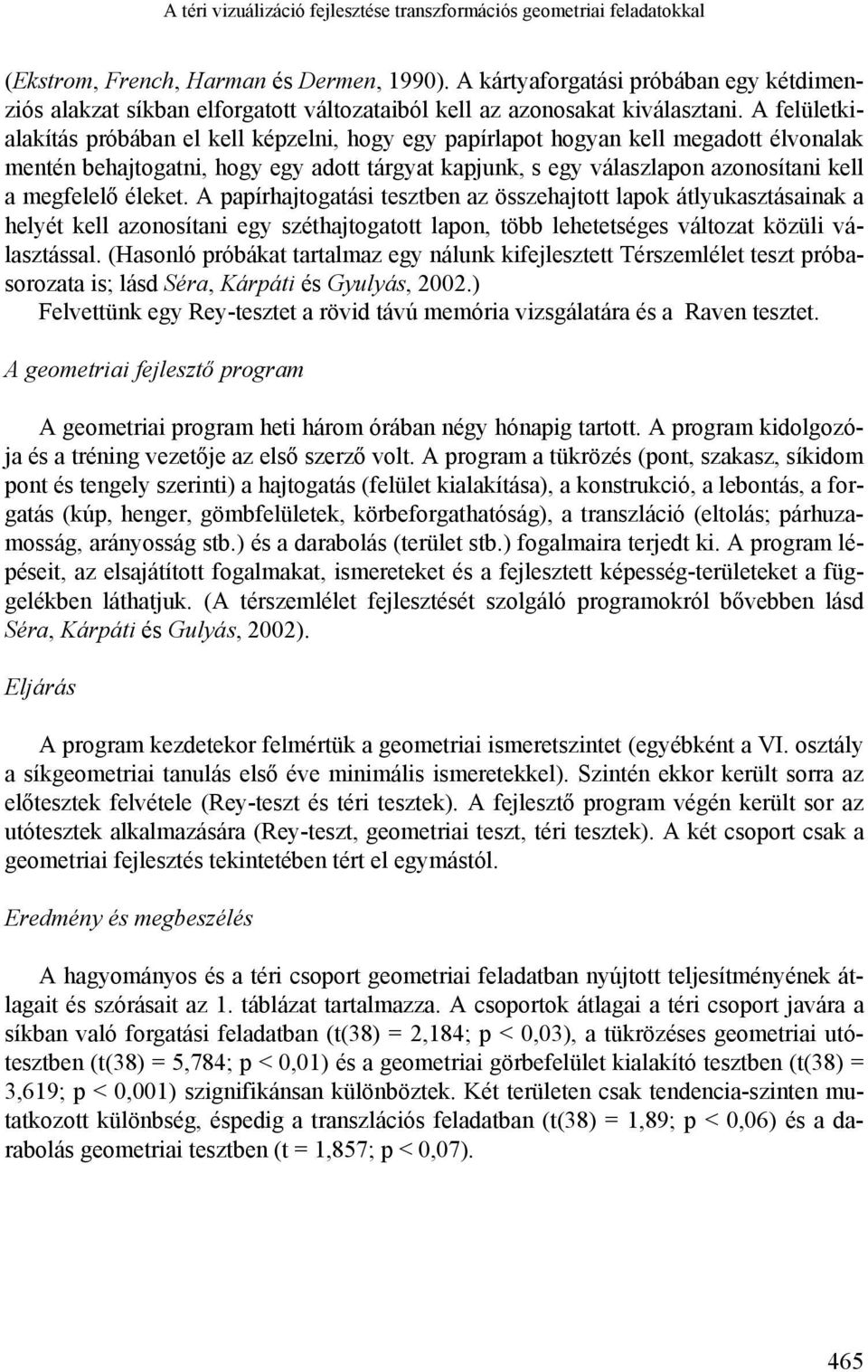 A felületkialakítás próbában el kell képzelni, hogy egy papírlapot hogyan kell megadott élvonalak mentén behajtogatni, hogy egy adott tárgyat kapjunk, s egy válaszlapon azonosítani kell a megfelelő