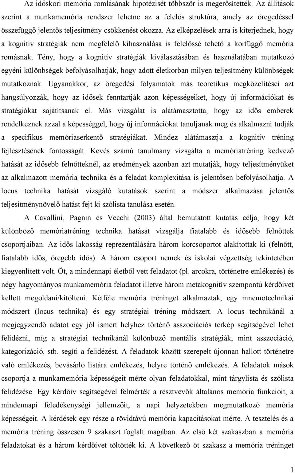 Az elképzelések arra is kiterjednek, hogy a kognitív stratégiák nem megfelelő kihasználása is felelőssé tehető a korfüggő memória romásnak.