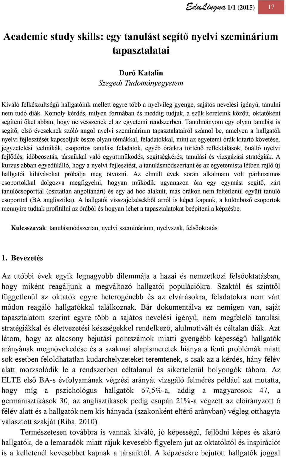 Komoly kérdés, milyen formában és meddig tudjuk, a szűk kereteink között, oktatóként segíteni őket abban, hogy ne vesszenek el az egyetemi rendszerben.