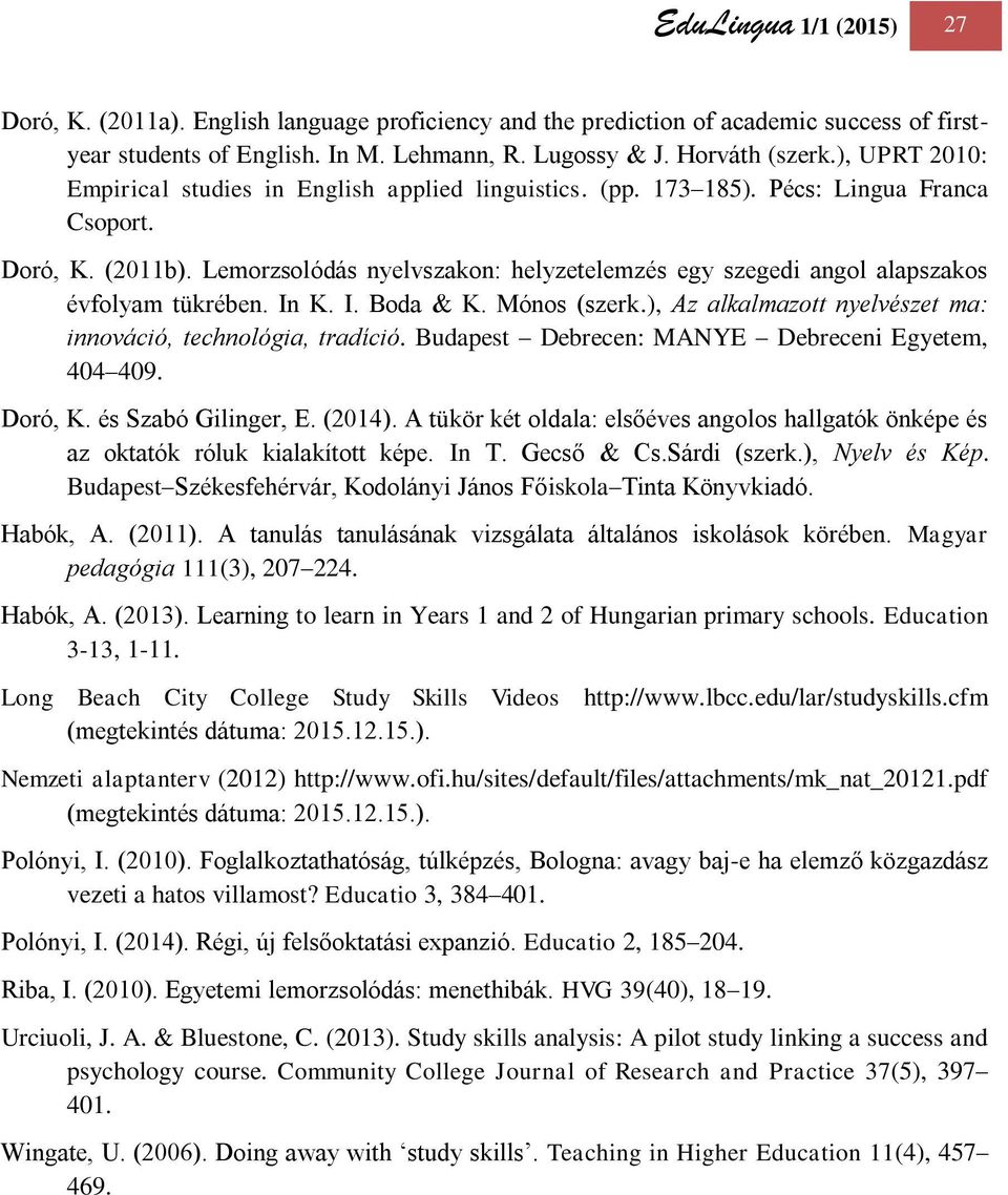 Lemorzsolódás nyelvszakon: helyzetelemzés egy szegedi angol alapszakos évfolyam tükrében. In K. I. Boda & K. Mónos (szerk.), Az alkalmazott nyelvészet ma: innováció, technológia, tradíció.