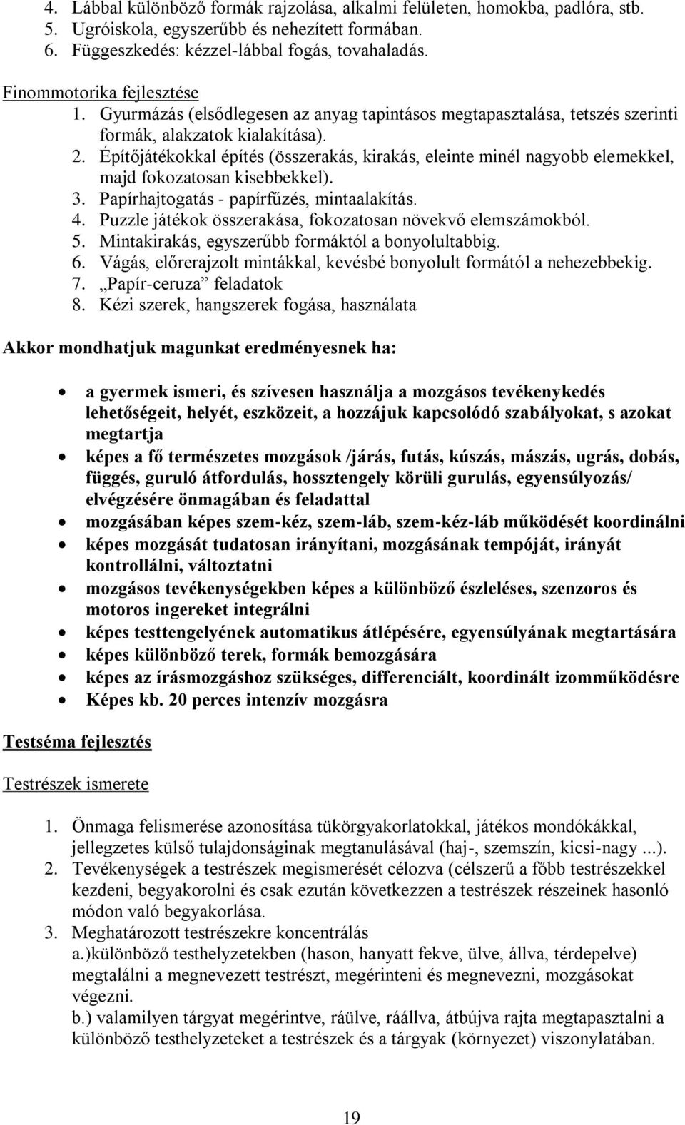 Építőjátékokkal építés (összerakás, kirakás, eleinte minél nagyobb elemekkel, majd fokozatosan kisebbekkel). 3. Papírhajtogatás - papírfűzés, mintaalakítás. 4.