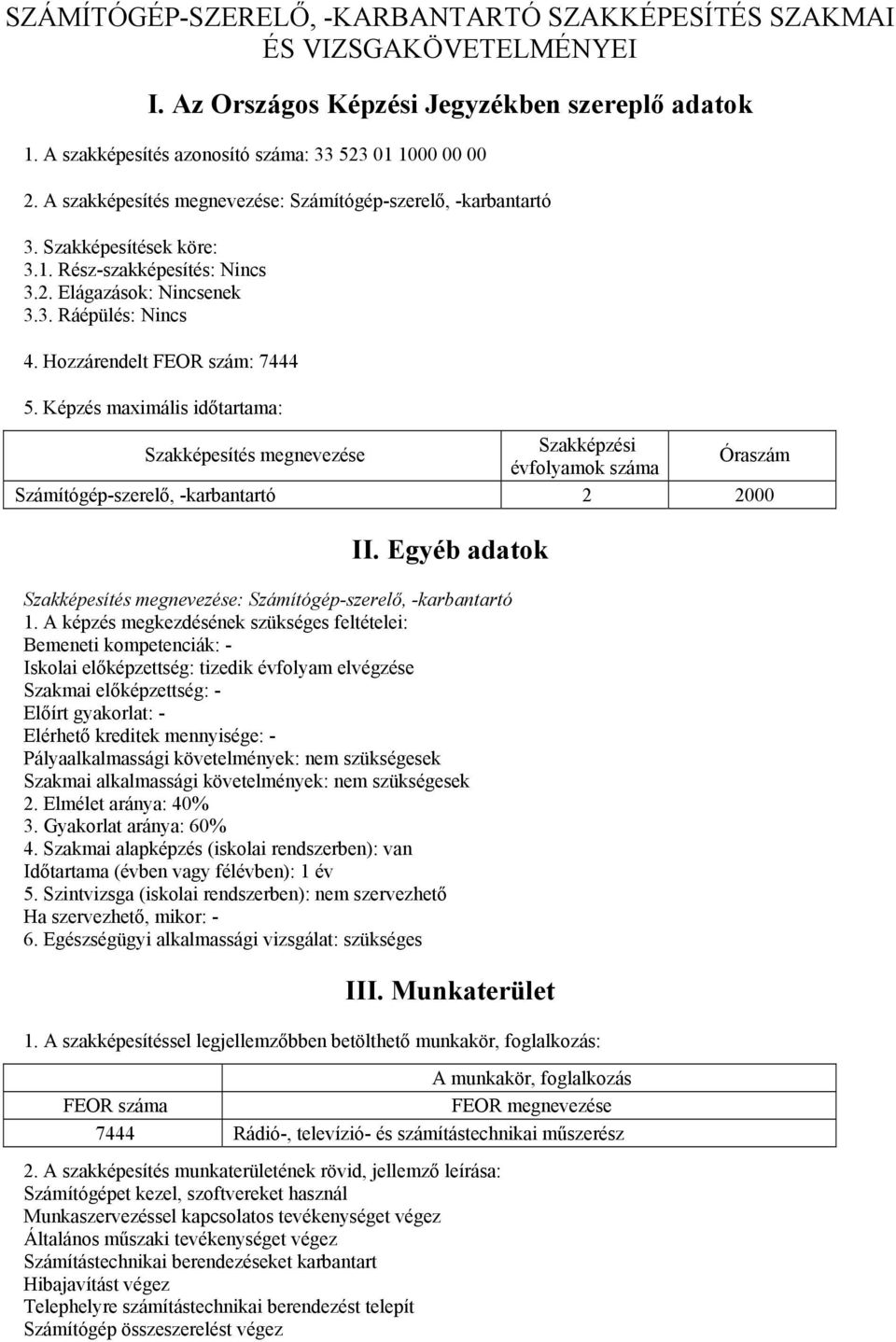 Képzés maximális időtartama: Szakképesítés megnevezése Szakképzési Óraszám évfolyamok száma Számítógép-szerelő, -karbantartó 2 2000 II.