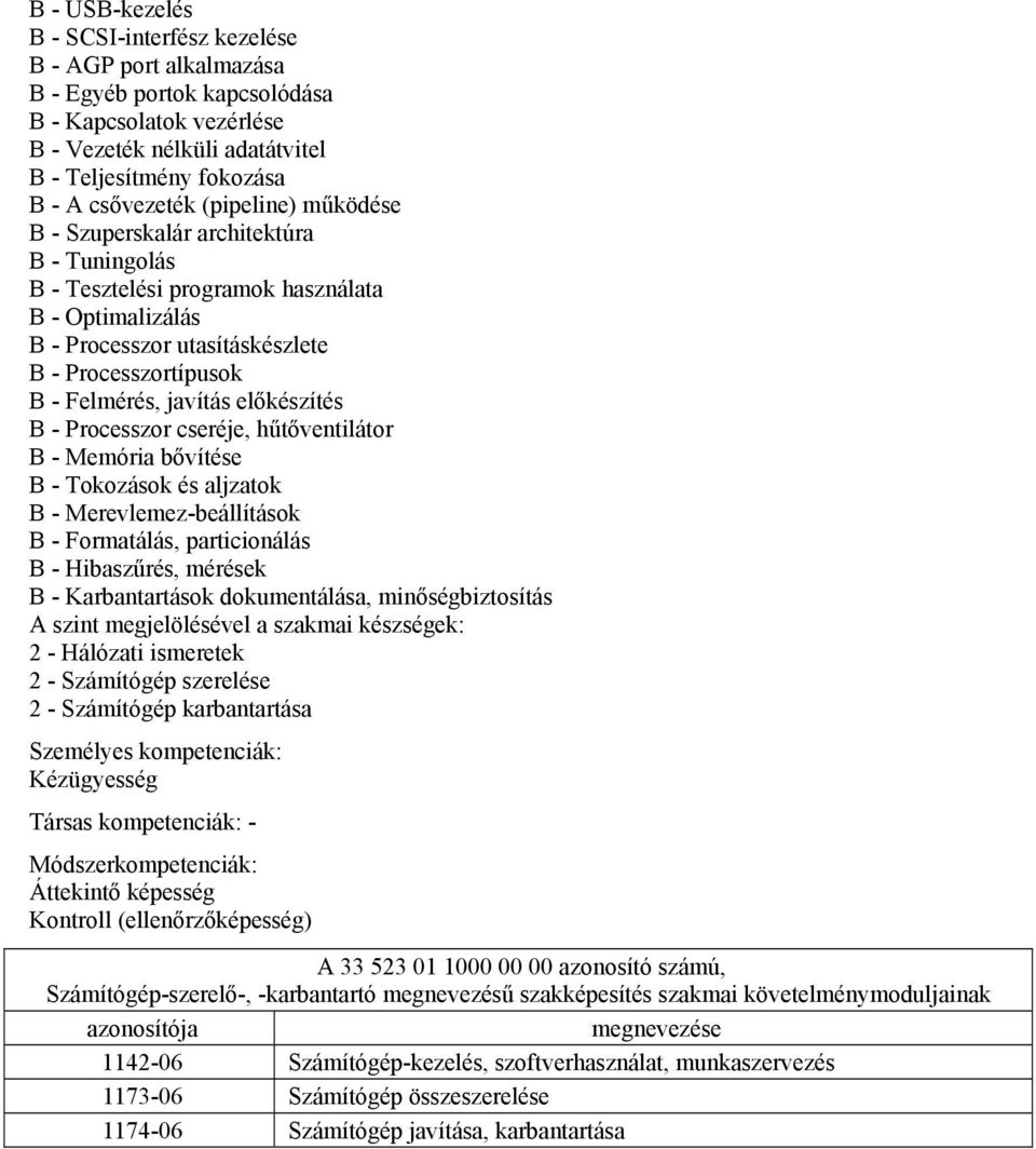 előkészítés B - Processzor cseréje, hűtőventilátor B - Memória bővítése B - Tokozások és aljzatok B - Merevlemez-beállítások B - Formatálás, particionálás B - Hibaszűrés, mérések B - Karbantartások