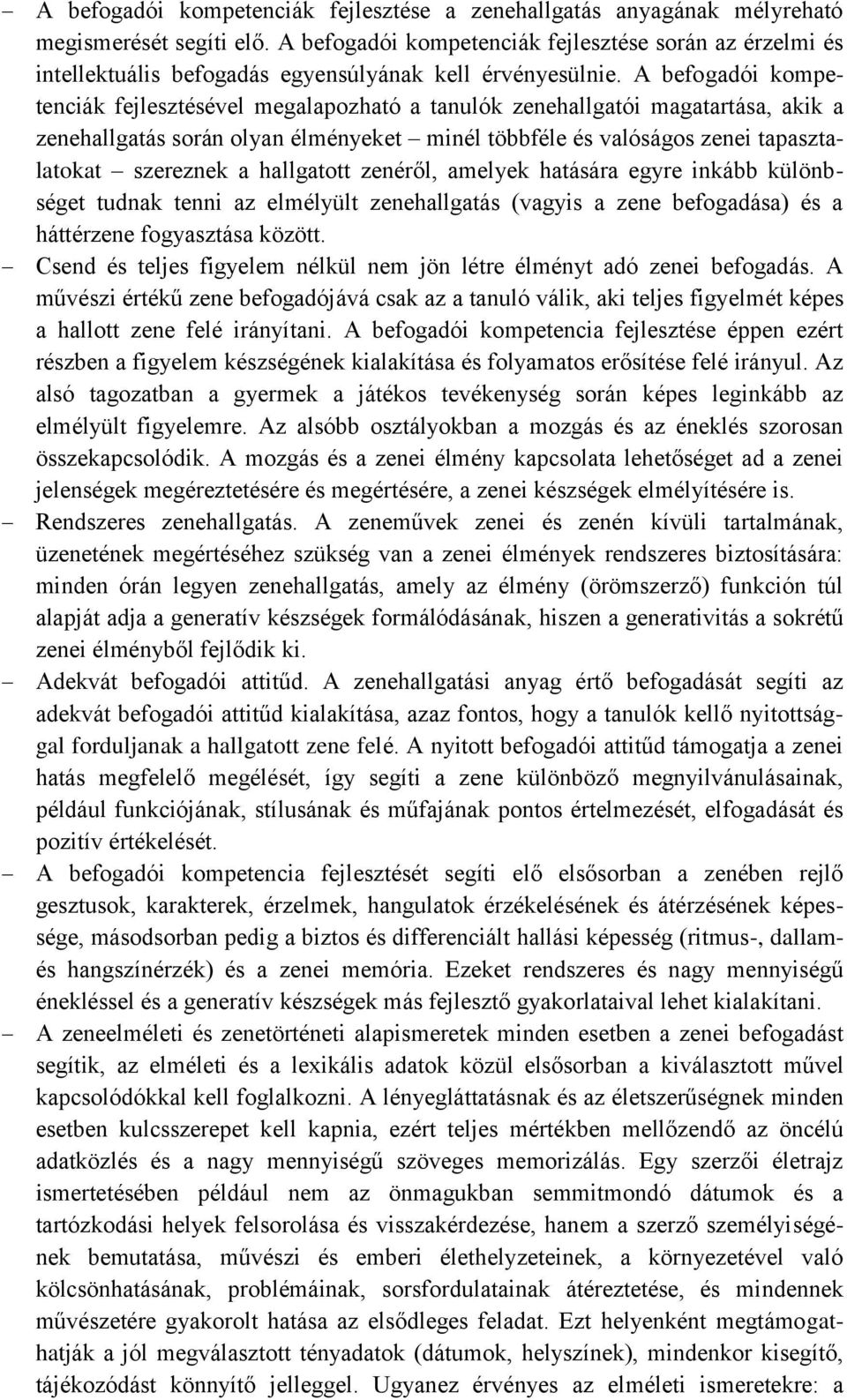 A befogadói kompetenciák fejlesztésével megalapozható a tanulók zenehallgatói magatartása, akik a zenehallgatás során olyan élményeket minél többféle és valóságos zenei tapasztalatokat szereznek a