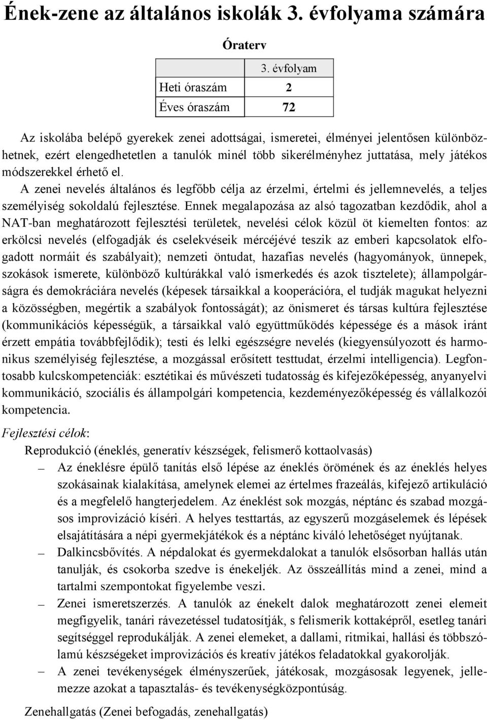 juttatása, mely játékos módszerekkel érhető el. A zenei nevelés általános és legfőbb célja az érzelmi, értelmi és jellemnevelés, a teljes személyiség sokoldalú fejlesztése.