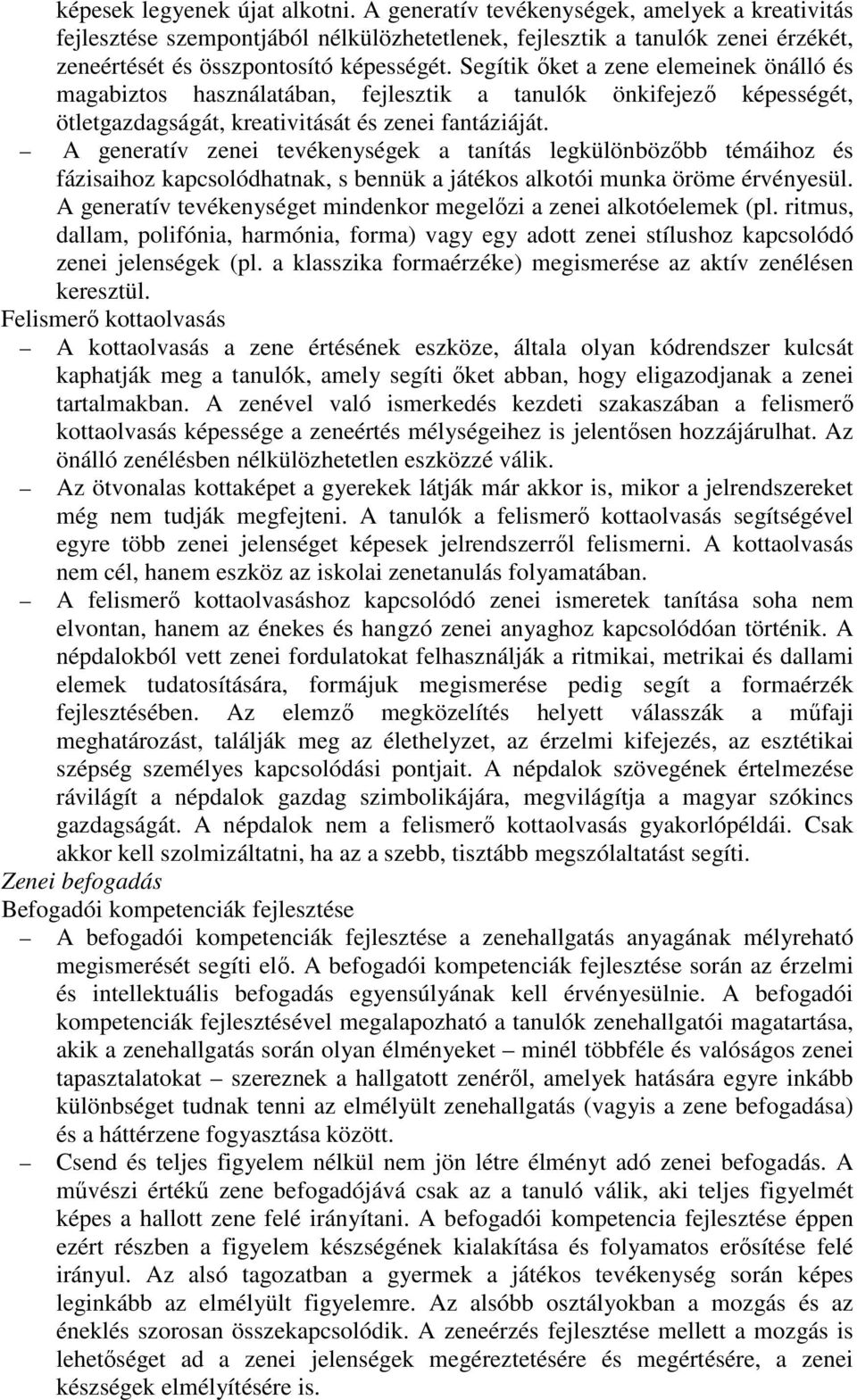 Segítik őket a zene elemeinek önálló és magabiztos használatában, fejlesztik a tanulók önkifejező képességét, ötletgazdagságát, kreativitását és zenei fantáziáját.