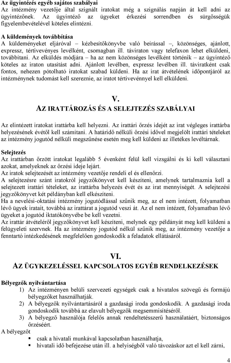 A küldemények továbbítása A küldeményeket eljáróval kézbesítőkönyvbe való beírással, közönséges, ajánlott, expressz, tértivevényes levélként, csomagban ill.