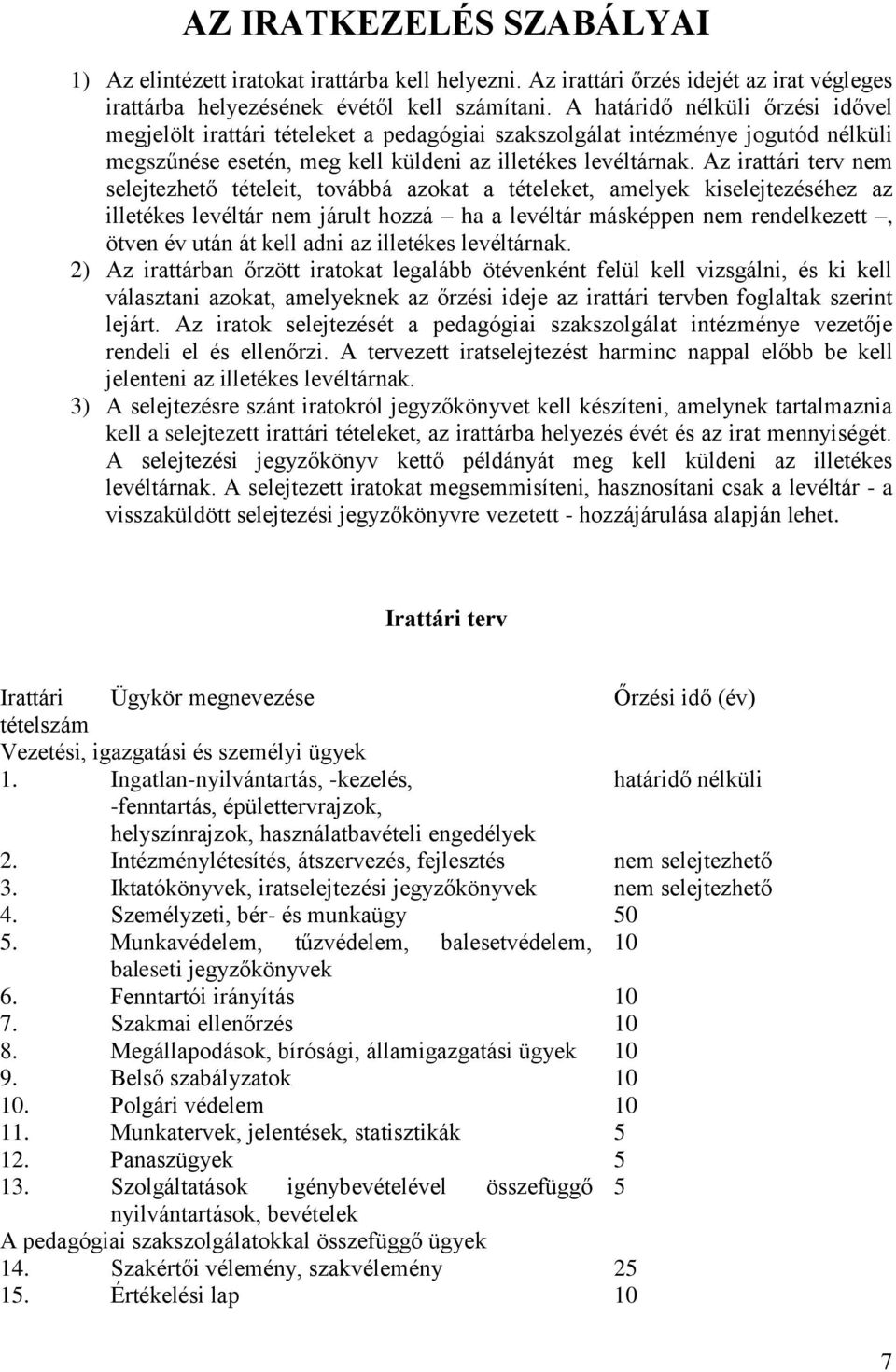 Az irattári terv nem selejtezhető tételeit, továbbá azokat a tételeket, amelyek kiselejtezéséhez az illetékes levéltár nem járult hozzá ha a levéltár másképpen nem rendelkezett, ötven év után át kell