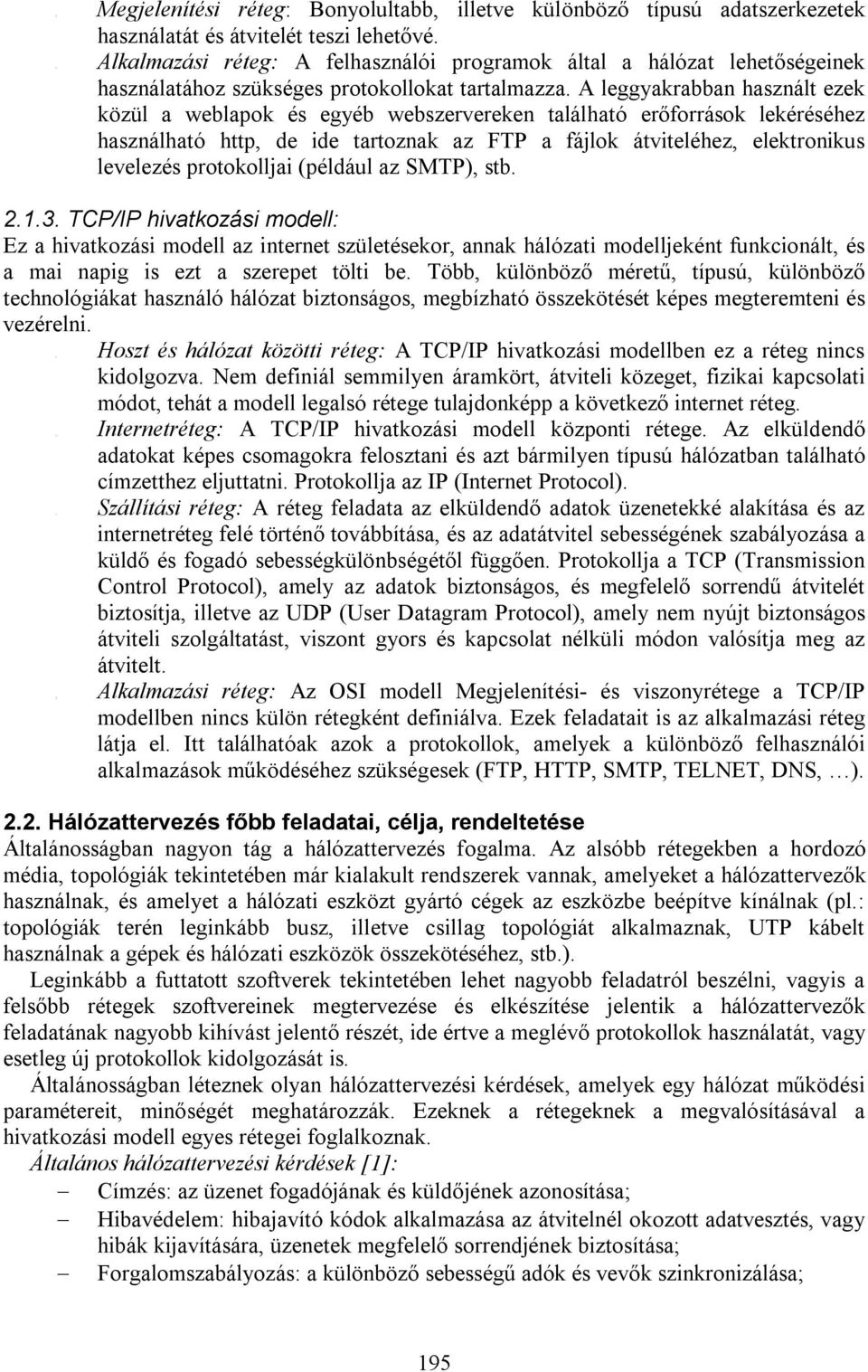 A leggyakrabban használt ezek közül a weblapok és egyéb webszervereken található erőforrások lekéréséhez használható http, de ide tartoznak az FTP a fájlok átviteléhez, elektronikus levelezés