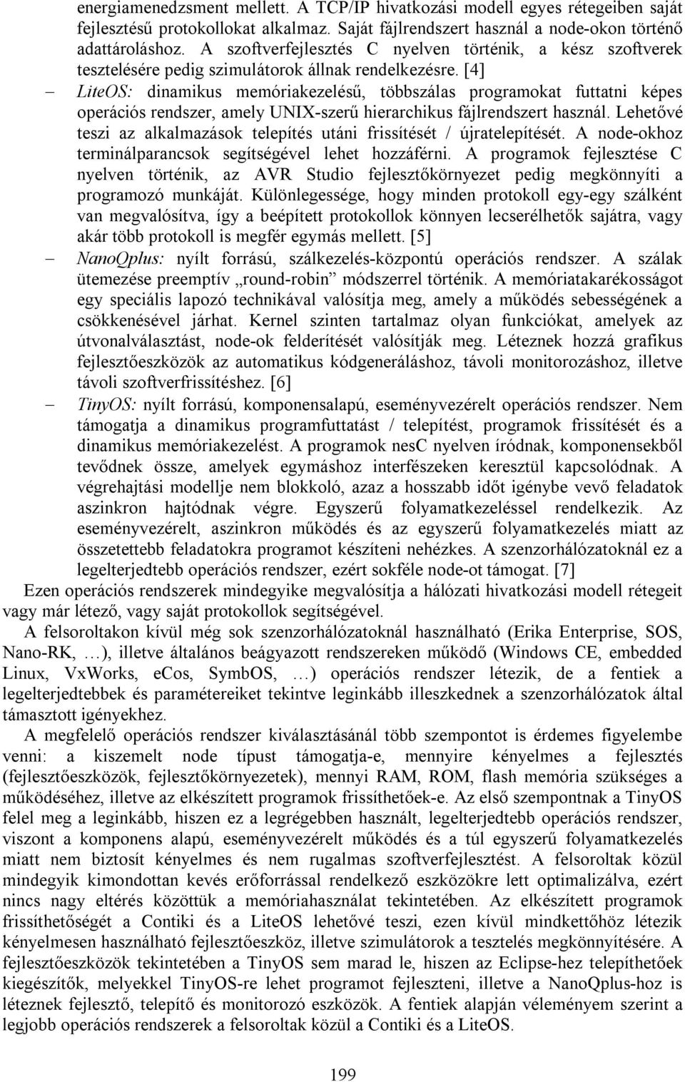 [4] LiteOS: dinamikus memóriakezelésű, többszálas programokat futtatni képes operációs rendszer, amely UNIX-szerű hierarchikus fájlrendszert használ.