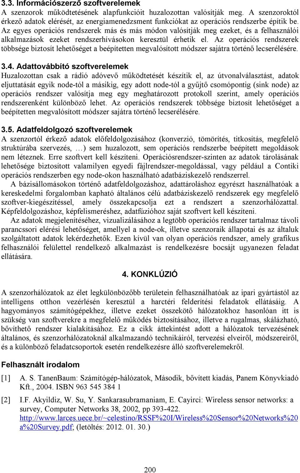 Az egyes operációs rendszerek más és más módon valósítják meg ezeket, és a felhasználói alkalmazások ezeket rendszerhívásokon keresztül érhetik el.