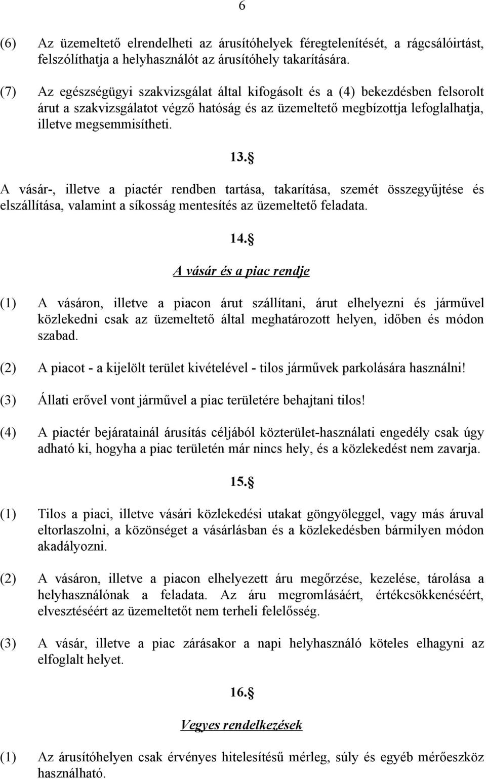 A vásár-, illetve a piactér rendben tartása, takarítása, szemét összegyűjtése és elszállítása, valamint a síkosság mentesítés az üzemeltető feladata. 14.