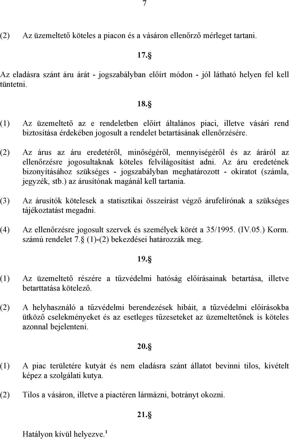 (2) Az árus az áru eredetéről, minőségéről, mennyiségéről és az áráról az ellenőrzésre jogosultaknak köteles felvilágosítást adni.