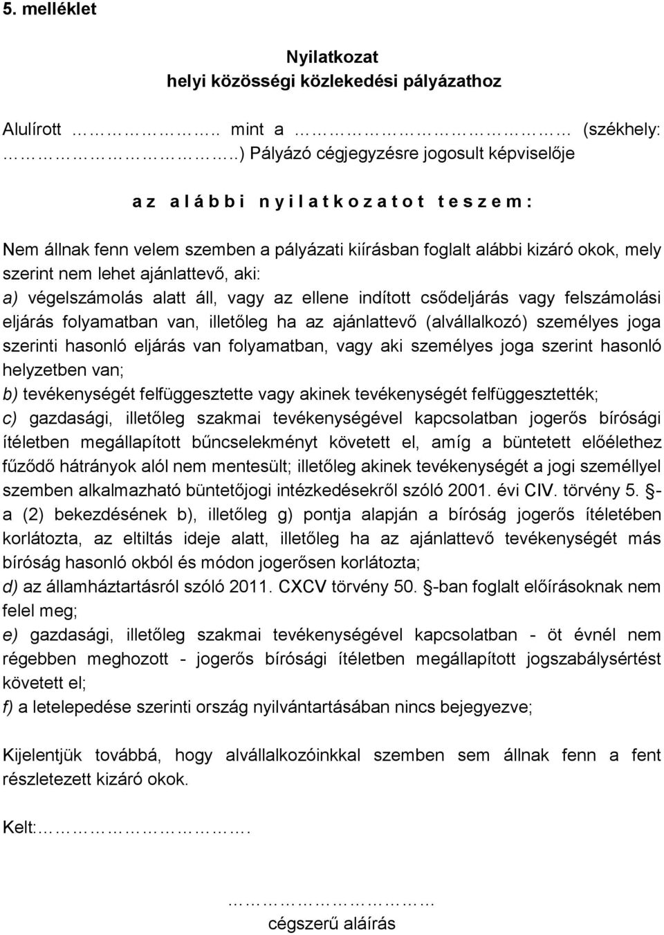 lehet ajánlattevő, aki: a) végelszámolás alatt áll, vagy az ellene indított csődeljárás vagy felszámolási eljárás folyamatban van, illetőleg ha az ajánlattevő (alvállalkozó) személyes joga szerinti