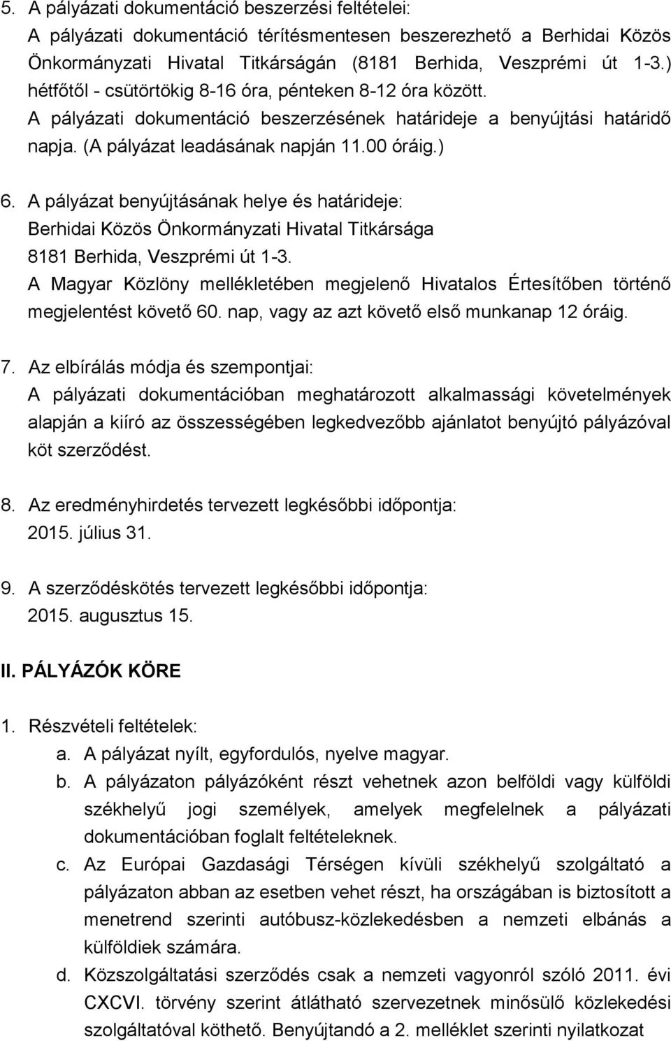 A pályázat benyújtásának helye és határideje: Berhidai Közös Önkormányzati Hivatal Titkársága 8181 Berhida, Veszprémi út 1-3.