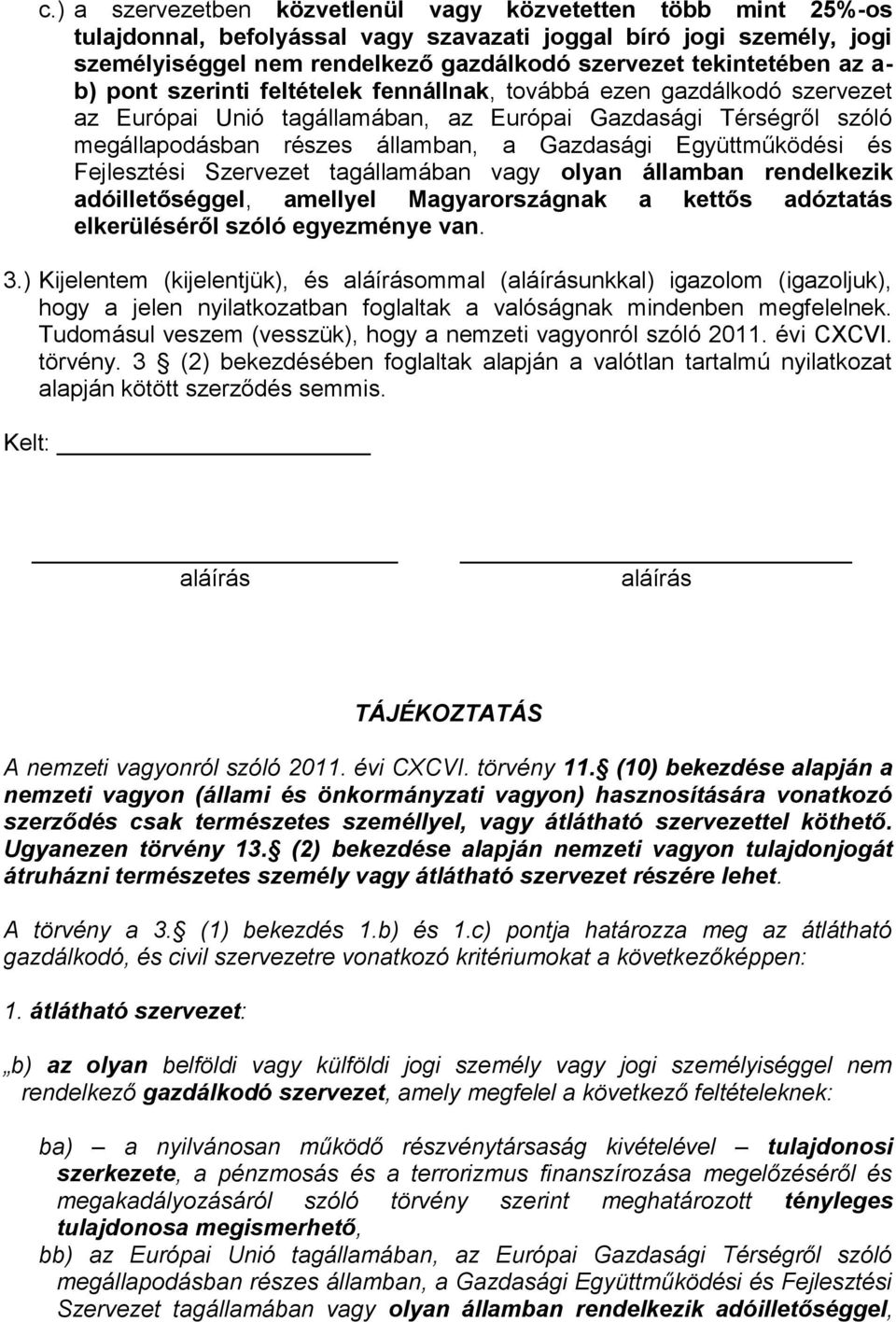 Együttműködési és Fejlesztési Szervezet tagállamában vagy olyan államban rendelkezik adóilletőséggel, amellyel Magyarországnak a kettős adóztatás elkerüléséről szóló egyezménye van. 3.