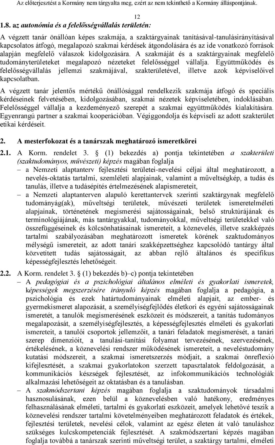 átgondolására és az ide vonatkozó források alapján megfelelő válaszok kidolgozására. A szakmáját és a szaktárgyainak megfelelő tudományterületeket megalapozó nézeteket felelősséggel vállalja.