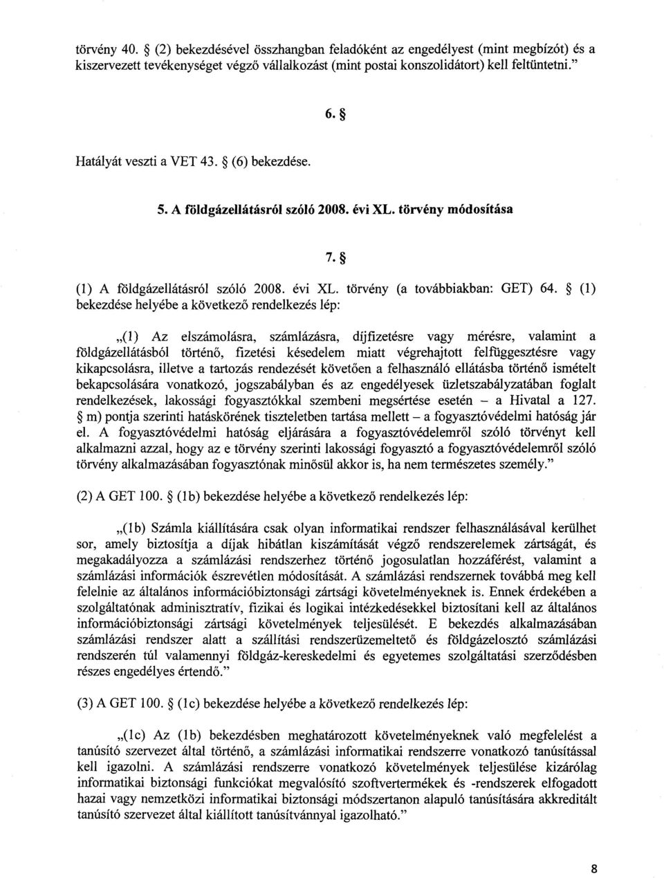 (1 ) bekezdése helyébe a következ ő rendelkezés lép : (1) Az elszámolásra, számlázásra, díjfizetésre vagy mérésre, valamint a földgázellátásból történ ő, fizetési késedelem miatt végrehajtott