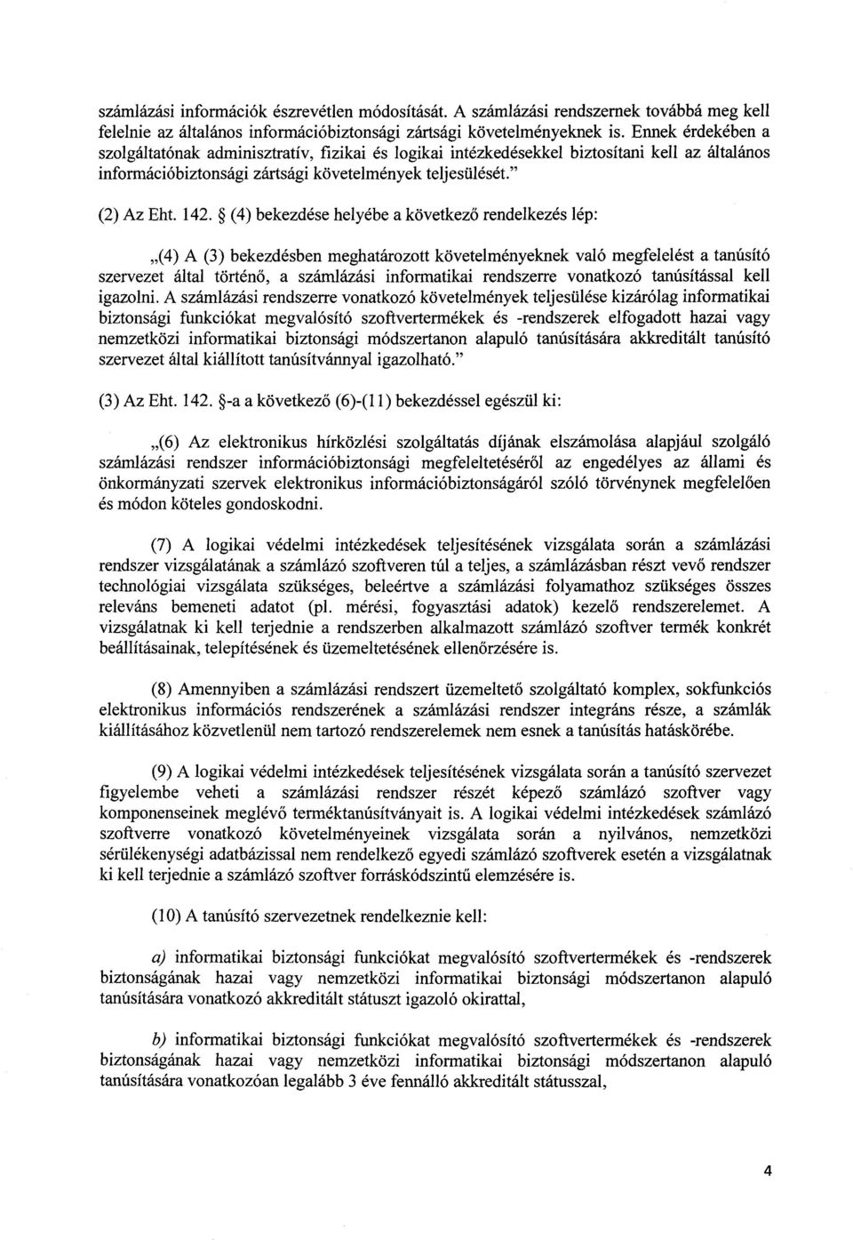 (4) bekezdése helyébe a következ ő rendelkezés lép : (4) A (3) bekezdésben meghatározott követelményeknek való megfelelést a tanúsít ó szervezet által történő, a számlázási informatikai rendszerre