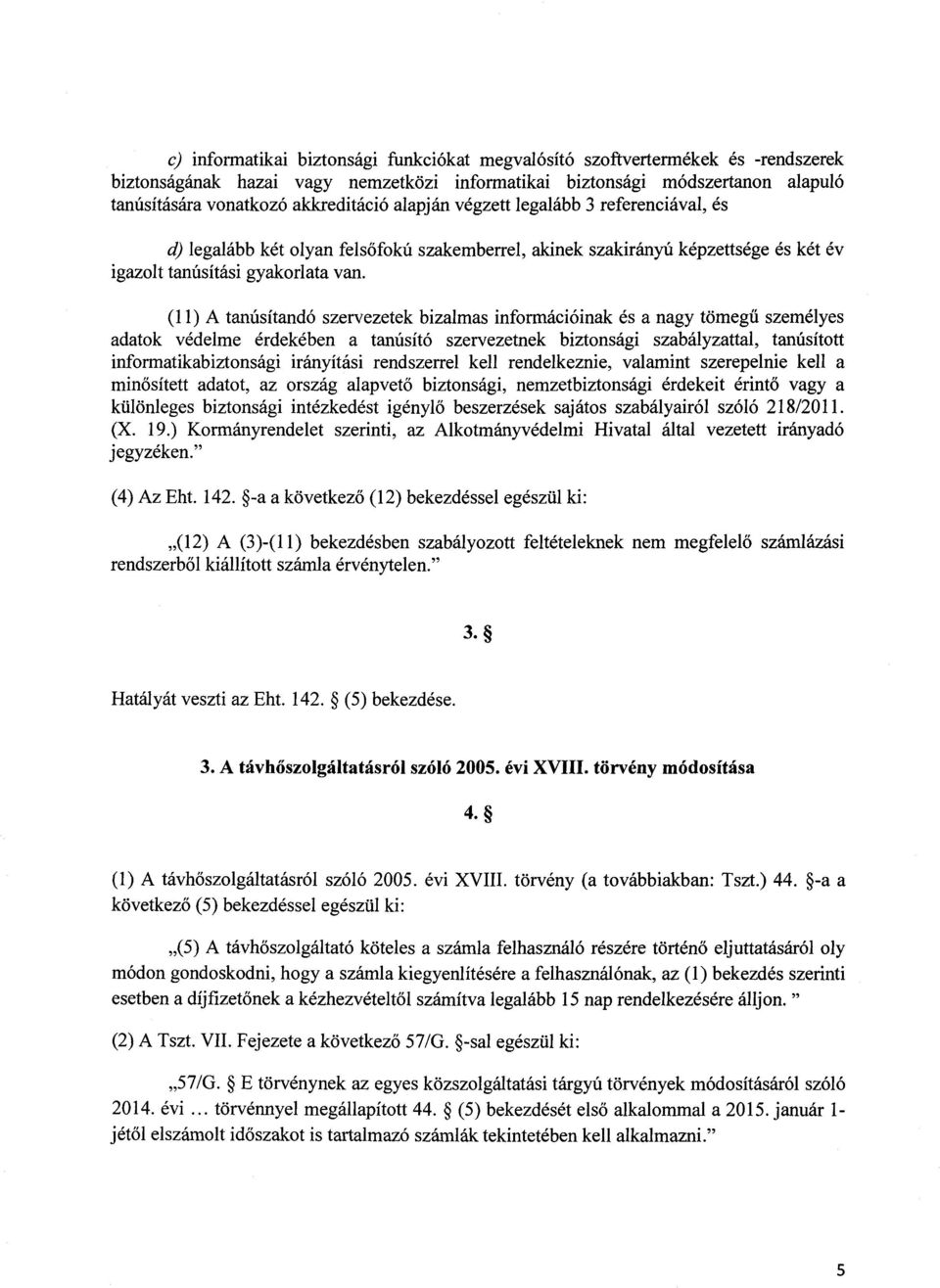 (11) A tanúsítandó szervezetek bizalmas információinak és a nagy tömeg ű személye s adatok védelme érdekében a tanúsító szervezetnek biztonsági szabályzattal, tanúsítot t informatikabiztonsági