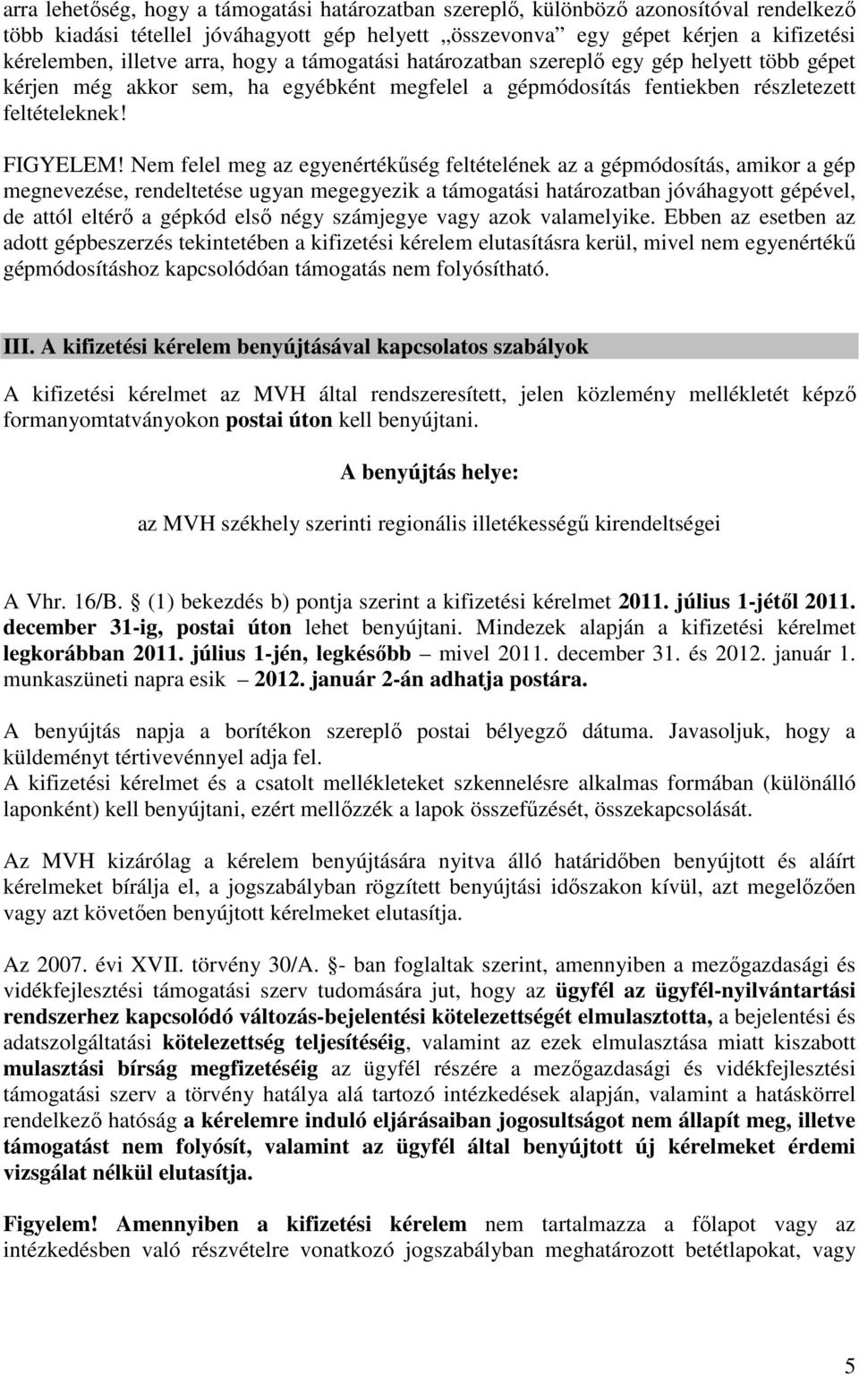 Nem felel meg az egyenértékűség feltételének az a gépmódosítás, amikor a gép megnevezése, rendeltetése ugyan megegyezik a támogatási határozatban jóváhagyott gépével, de attól eltérő a gépkód első