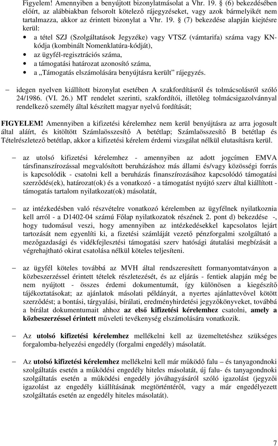 (7) bekezdése alapján kiejtésre kerül: a tétel SZJ (Szolgáltatások Jegyzéke) vagy VTSZ (vámtarifa) száma vagy KNkódja (kombinált Nomenklatúra-kódját), az ügyfél-regisztrációs száma, a támogatási