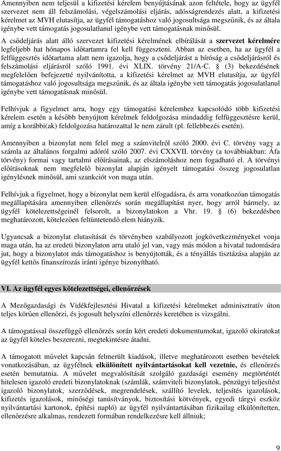 A csődeljárás alatt álló szervezet kifizetési kérelmének elbírálását a szervezet kérelmére legfeljebb hat hónapos időtartamra fel kell függeszteni.