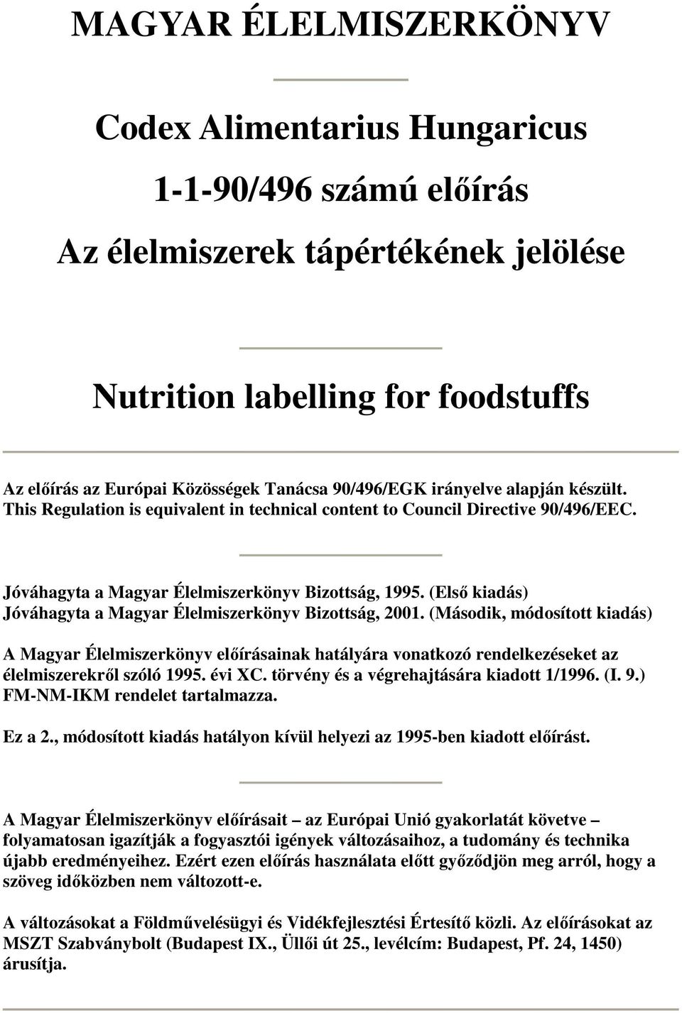 (Első kiadás) Jóváhagyta a Magyar Élelmiszerkönyv Bizottság, 2001. (Második, módosított kiadás) A Magyar Élelmiszerkönyv előírásainak hatályára vonatkozó rendelkezéseket az élelmiszerekről szóló 1995.