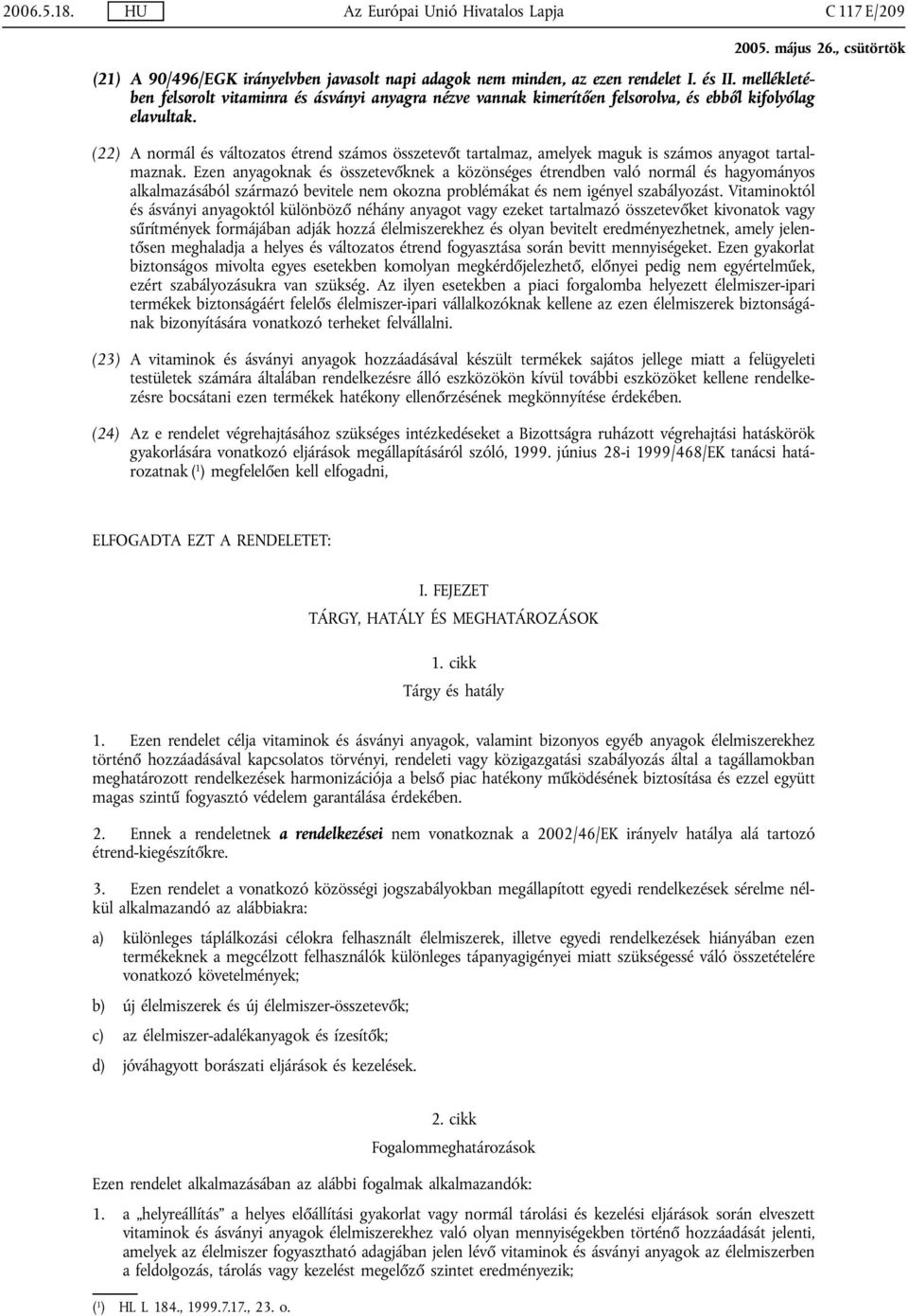(22) A normál és változatos étrend számos összetevőt tartalmaz, amelyek maguk is számos anyagot tartalmaznak.