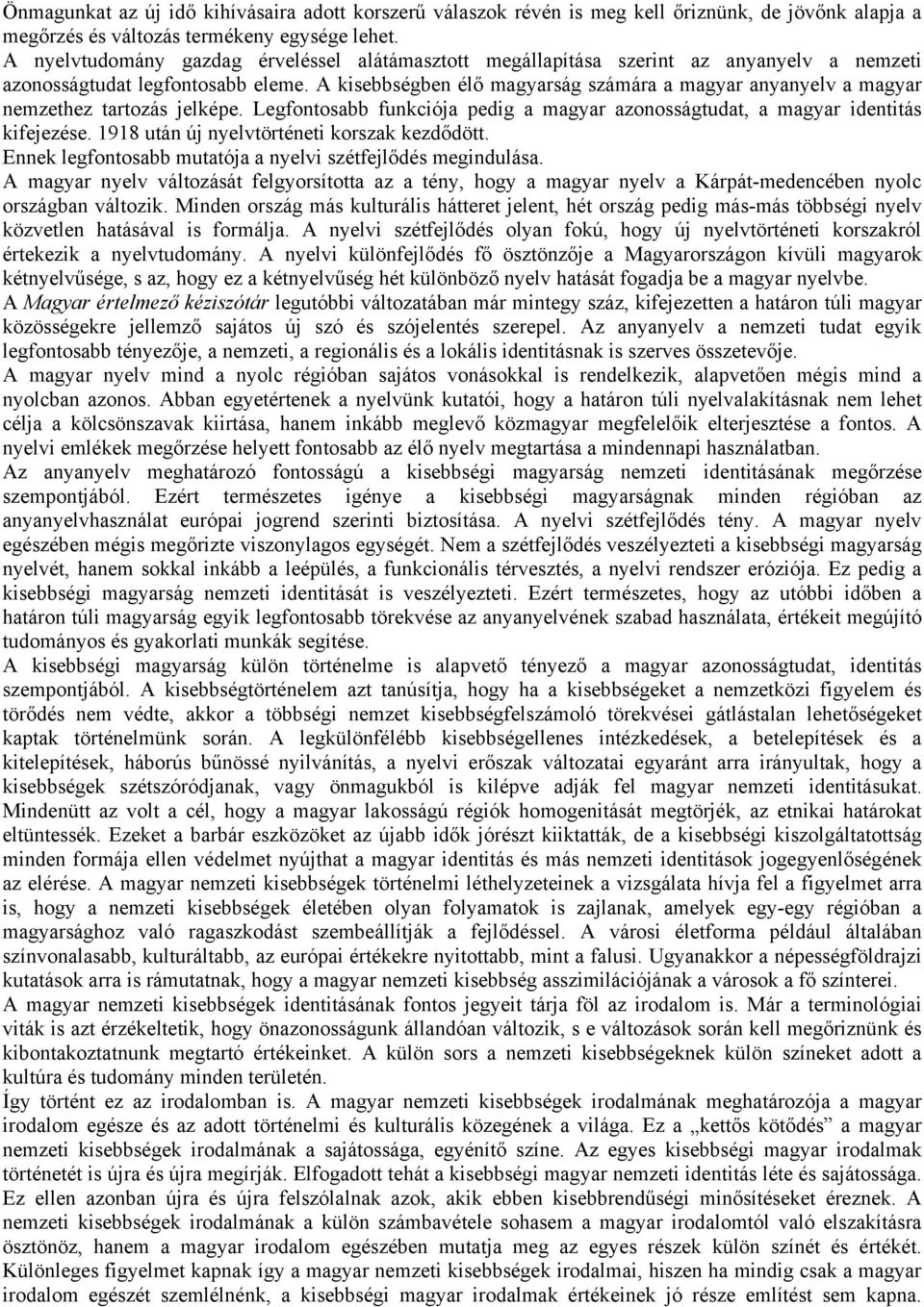 A kisebbségben élő magyarság számára a magyar anyanyelv a magyar nemzethez tartozás jelképe. Legfontosabb funkciója pedig a magyar azonosságtudat, a magyar identitás kifejezése.