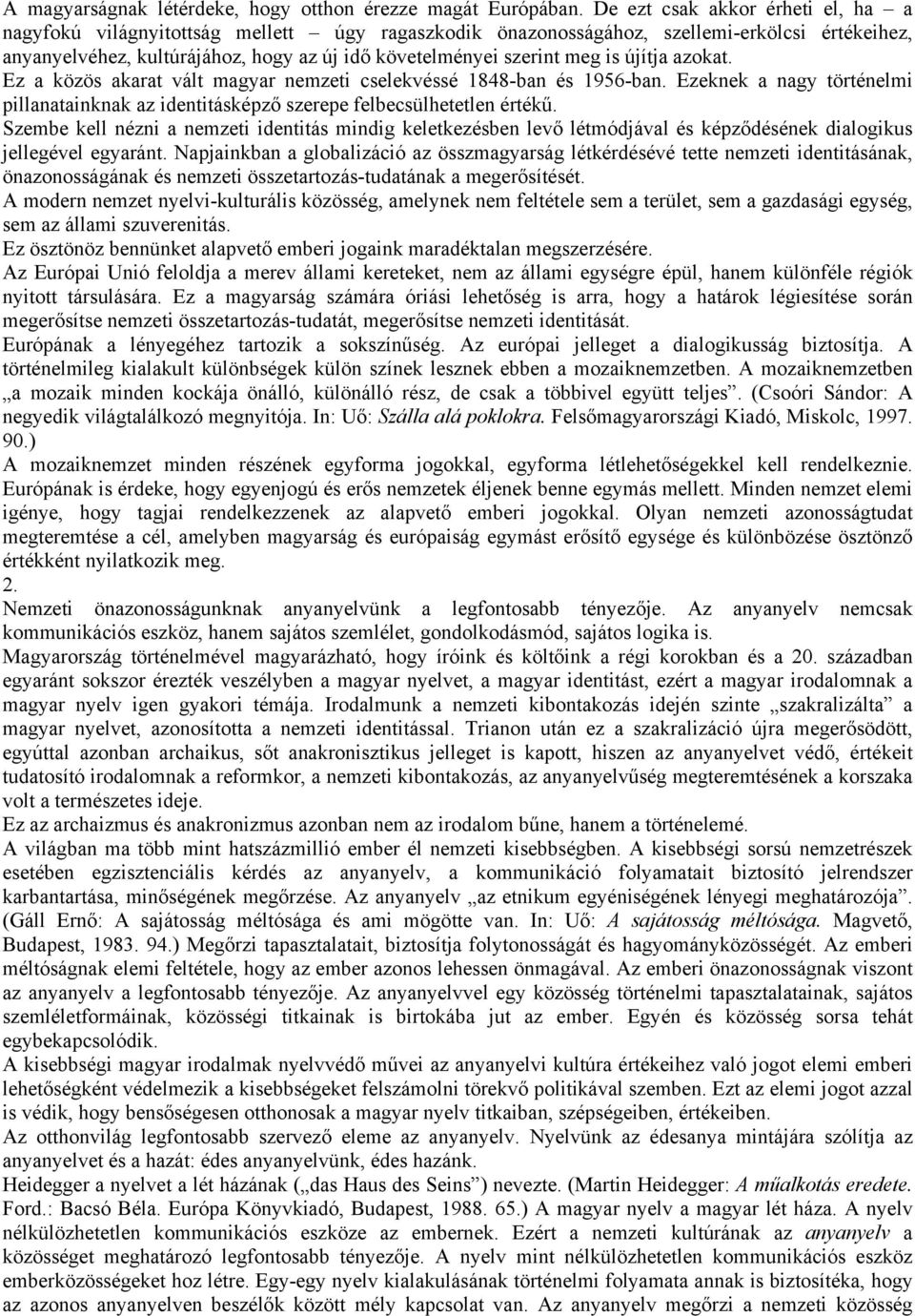 is újítja azokat. Ez a közös akarat vált magyar nemzeti cselekvéssé 1848-ban és 1956-ban. Ezeknek a nagy történelmi pillanatainknak az identitásképző szerepe felbecsülhetetlen értékű.