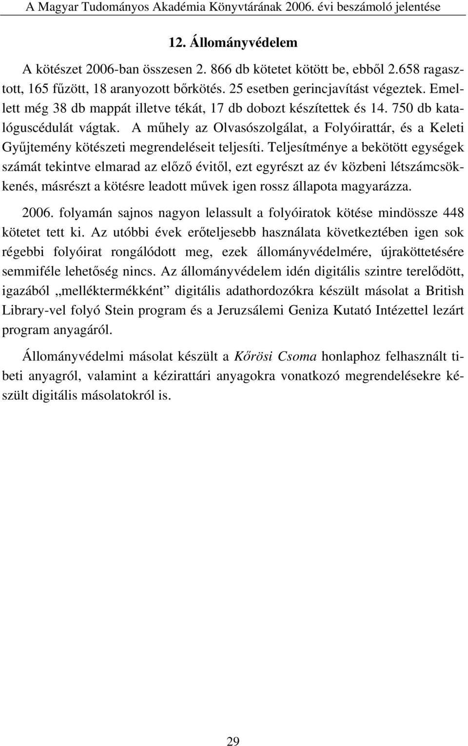 A műhely az Olvasószolgálat, a Folyóirattár, és a Keleti Gyűjtemény kötészeti megrendeléseit teljesíti.