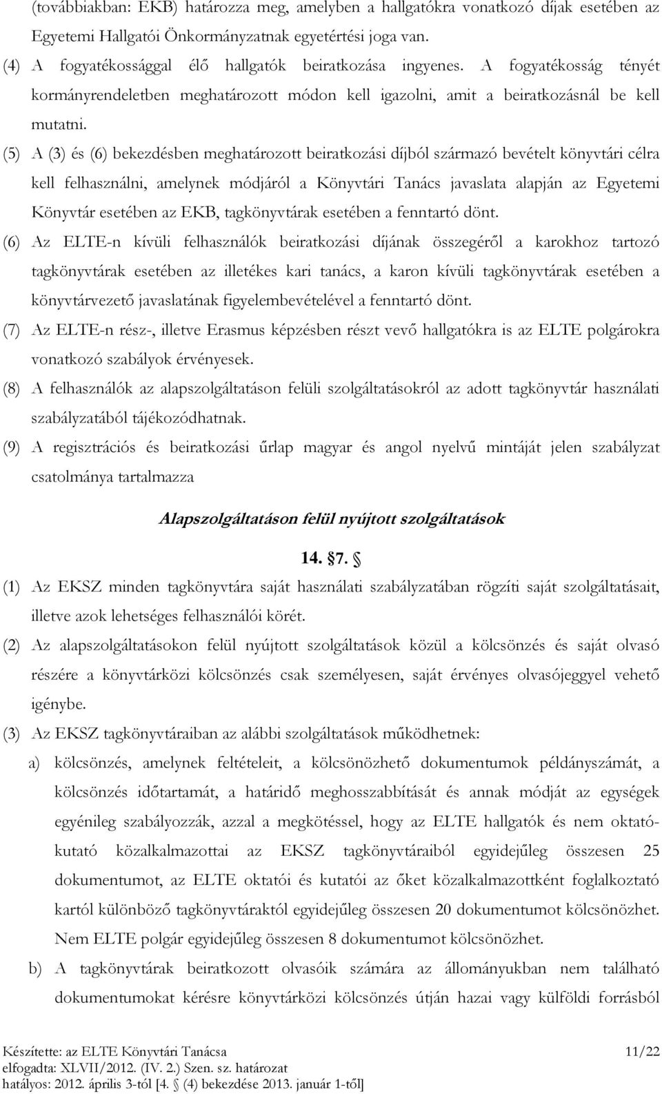 (5) A (3) és (6) bekezdésben meghatározott beiratkozási díjból származó bevételt könyvtári célra kell felhasználni, amelynek módjáról a Könyvtári Tanács javaslata alapján az Egyetemi Könyvtár