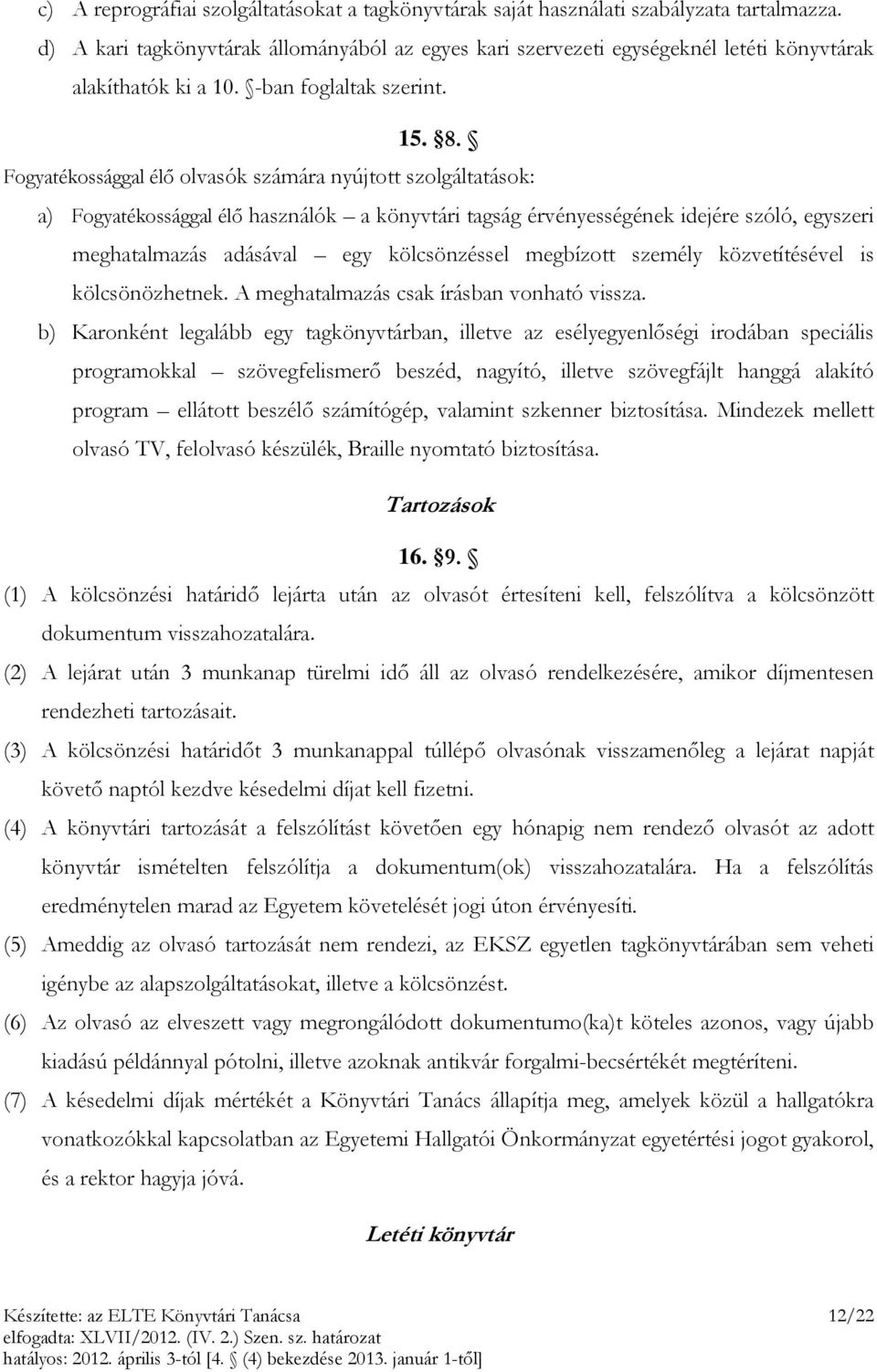 Fogyatékossággal élő olvasók számára nyújtott szolgáltatások: a) Fogyatékossággal élő használók a könyvtári tagság érvényességének idejére szóló, egyszeri meghatalmazás adásával egy kölcsönzéssel